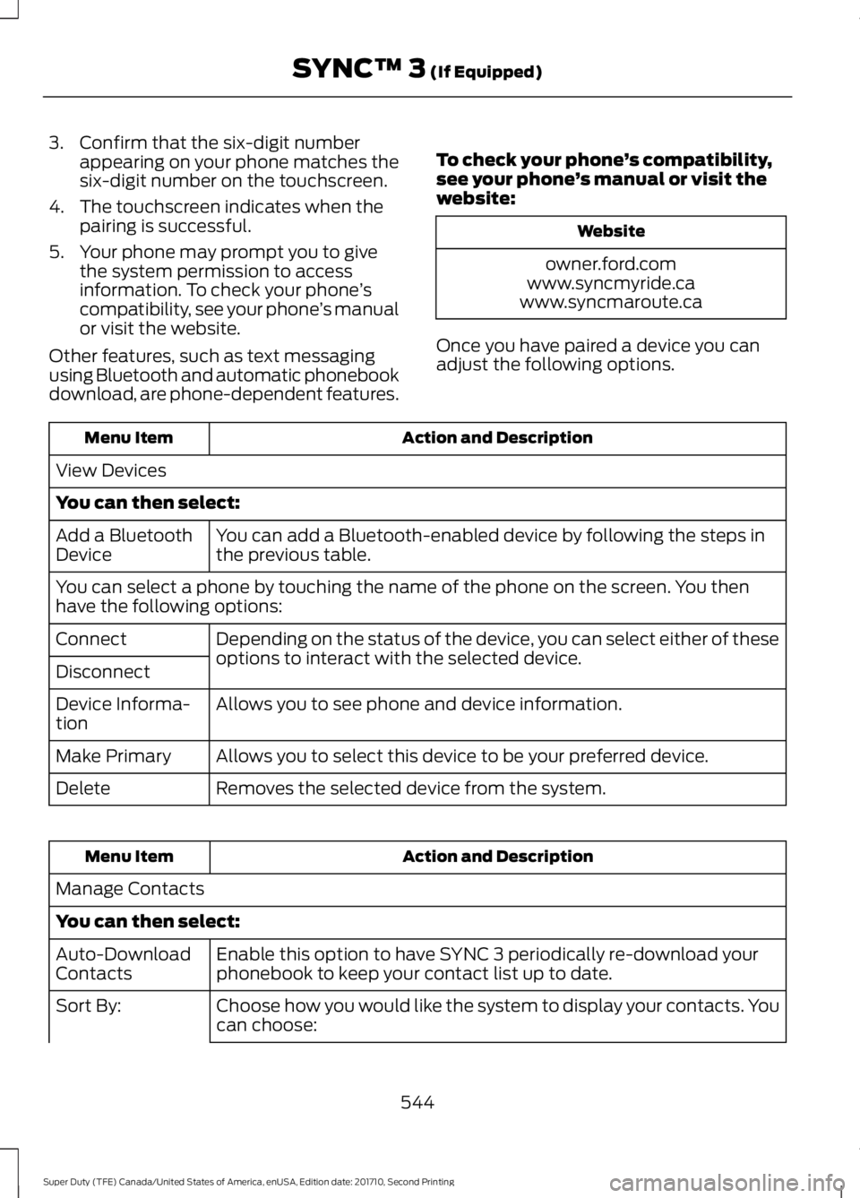 FORD F250 SUPER DUTY 2017  Owners Manual 3. Confirm that the six-digit numberappearing on your phone matches thesix-digit number on the touchscreen.
4. The touchscreen indicates when thepairing is successful.
5. Your phone may prompt you to 