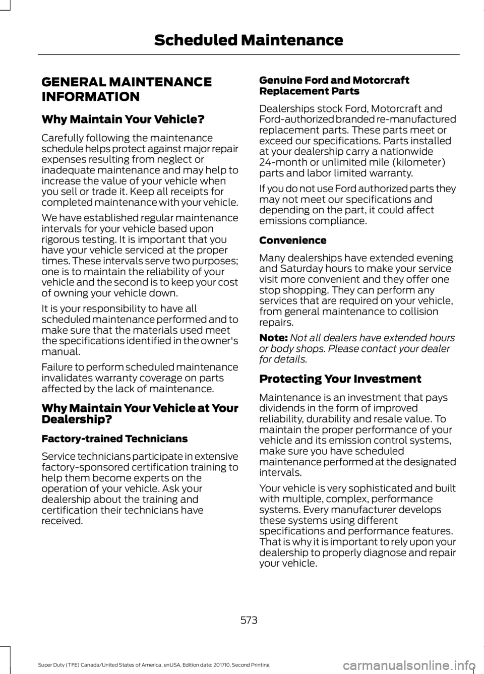 FORD F250 SUPER DUTY 2017  Owners Manual GENERAL MAINTENANCE
INFORMATION
Why Maintain Your Vehicle?
Carefully following the maintenanceschedule helps protect against major repairexpenses resulting from neglect orinadequate maintenance and ma