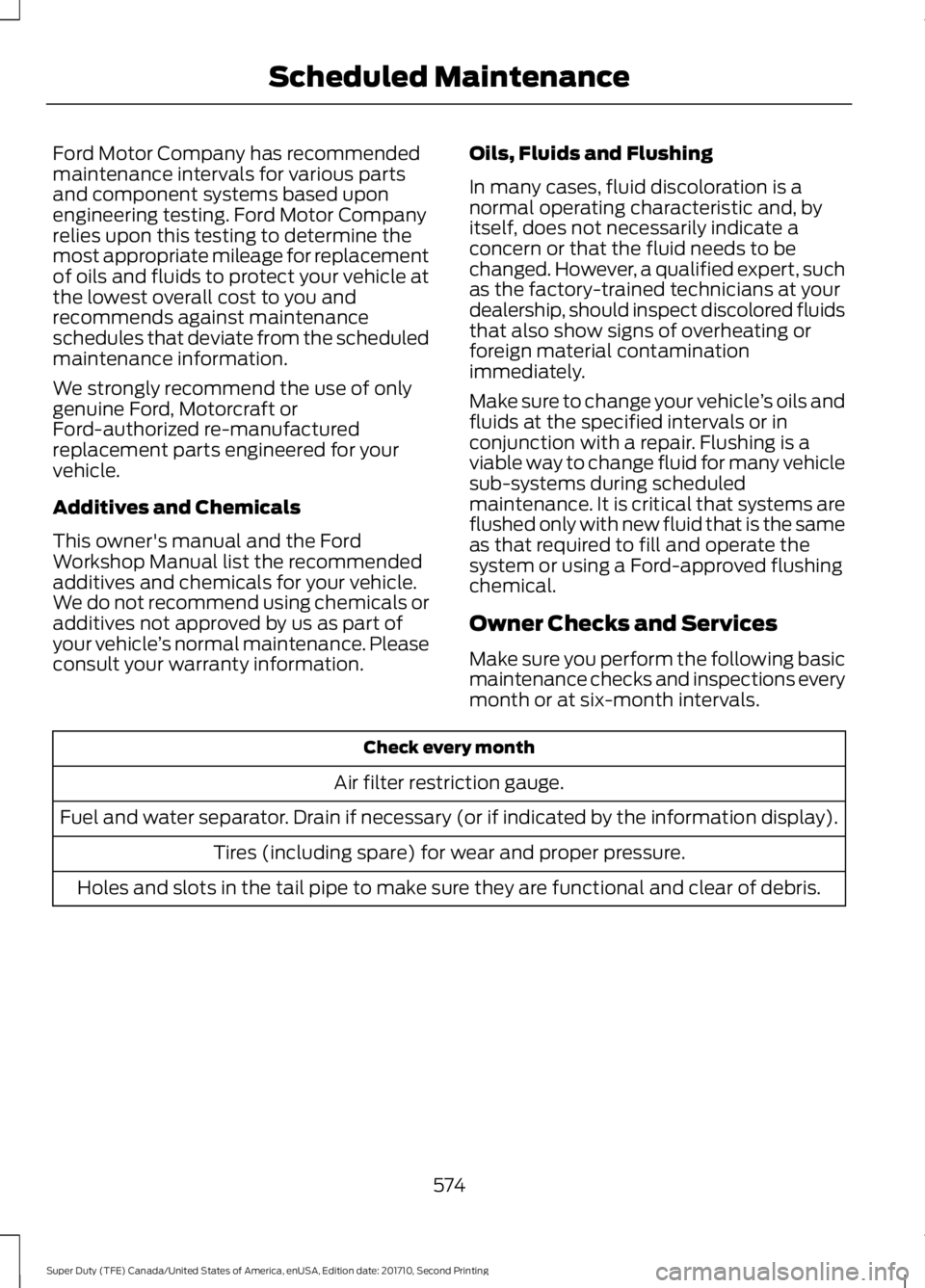 FORD F250 SUPER DUTY 2017  Owners Manual Ford Motor Company has recommendedmaintenance intervals for various partsand component systems based uponengineering testing. Ford Motor Companyrelies upon this testing to determine themost appropriat