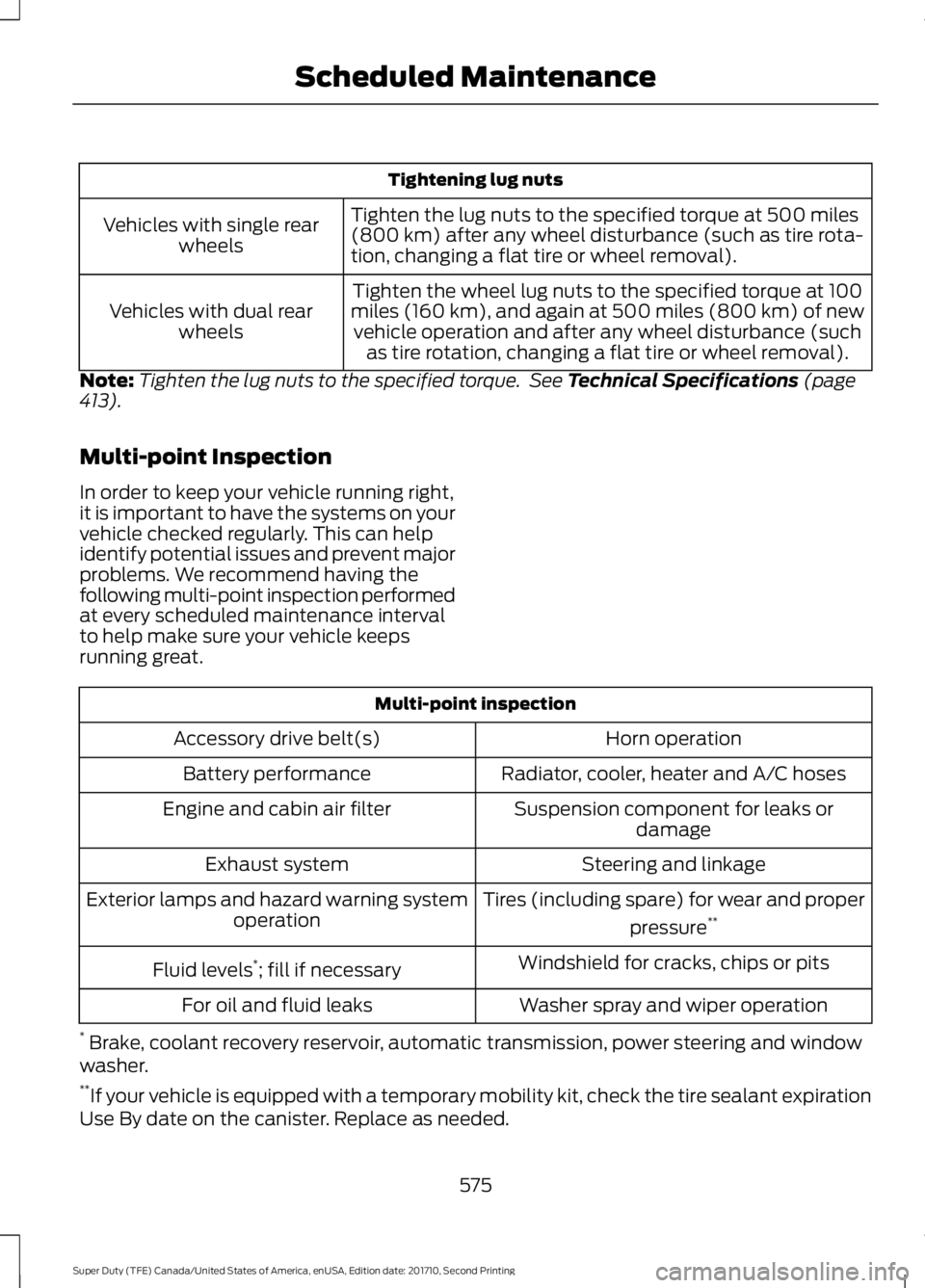 FORD F250 SUPER DUTY 2017  Owners Manual Tightening lug nuts
Tighten the lug nuts to the specified torque at 500 miles(800 km) after any wheel disturbance (such as tire rota-tion, changing a flat tire or wheel removal).
Vehicles with single 