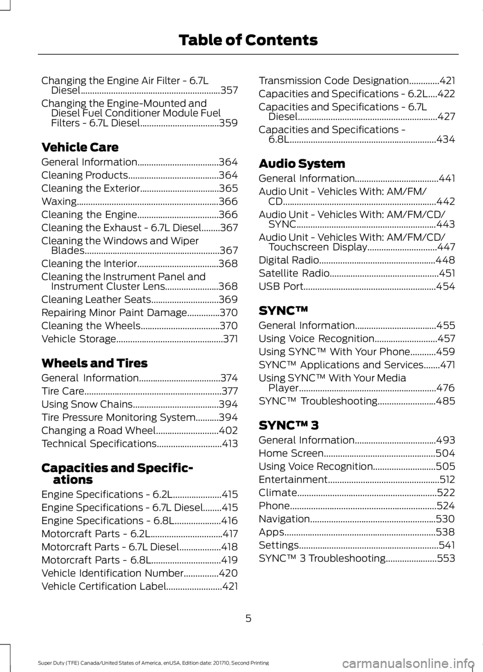 FORD F250 SUPER DUTY 2017  Owners Manual Changing the Engine Air Filter - 6.7LDiesel............................................................357
Changing the Engine-Mounted andDiesel Fuel Conditioner Module FuelFilters - 6.7L Diesel......