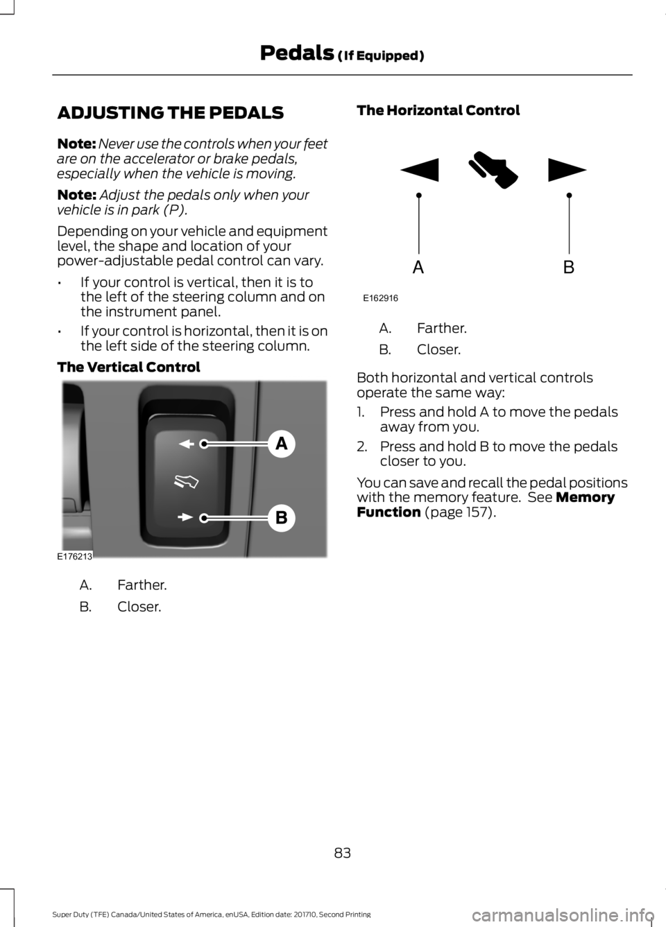 FORD F250 SUPER DUTY 2017 Manual Online ADJUSTING THE PEDALS
Note:Never use the controls when your feetare on the accelerator or brake pedals,especially when the vehicle is moving.
Note:Adjust the pedals only when yourvehicle is in park (P) FORD F250 SUPER DUTY 2017 Manual Online ADJUSTING THE PEDALS
Note:Never use the controls when your feetare on the accelerator or brake pedals,especially when the vehicle is moving.
Note:Adjust the pedals only when yourvehicle is in park (P)