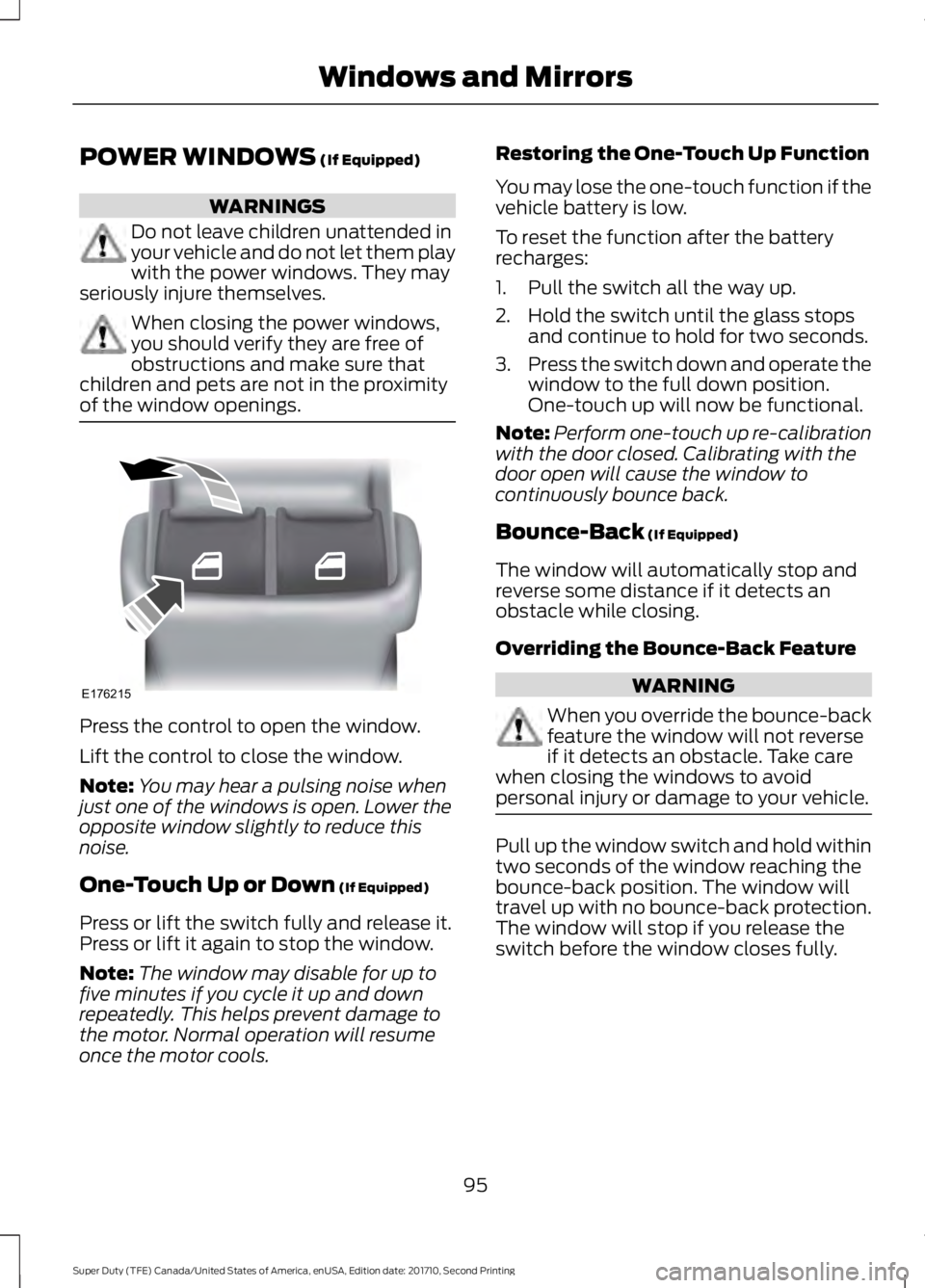 FORD F250 SUPER DUTY 2017  Owners Manual POWER WINDOWS (If Equipped)
WARNINGS
Do not leave children unattended inyour vehicle and do not let them playwith the power windows. They mayseriously injure themselves.
When closing the power windows