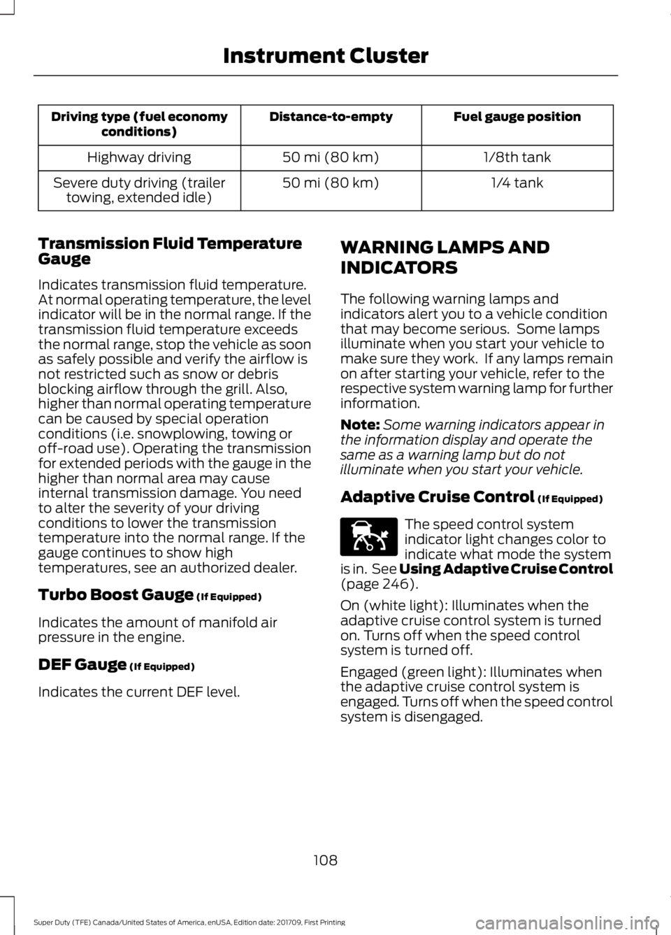 FORD F250 SUPER DUTY 2018  Owners Manual Fuel gauge position
Distance-to-empty
Driving type (fuel economy
conditions)
1/8th tank
50 mi (80 km)
Highway driving
1/4 tank
50 mi (80 km)
Severe duty driving (trailer
towing, extended idle)
Transmi