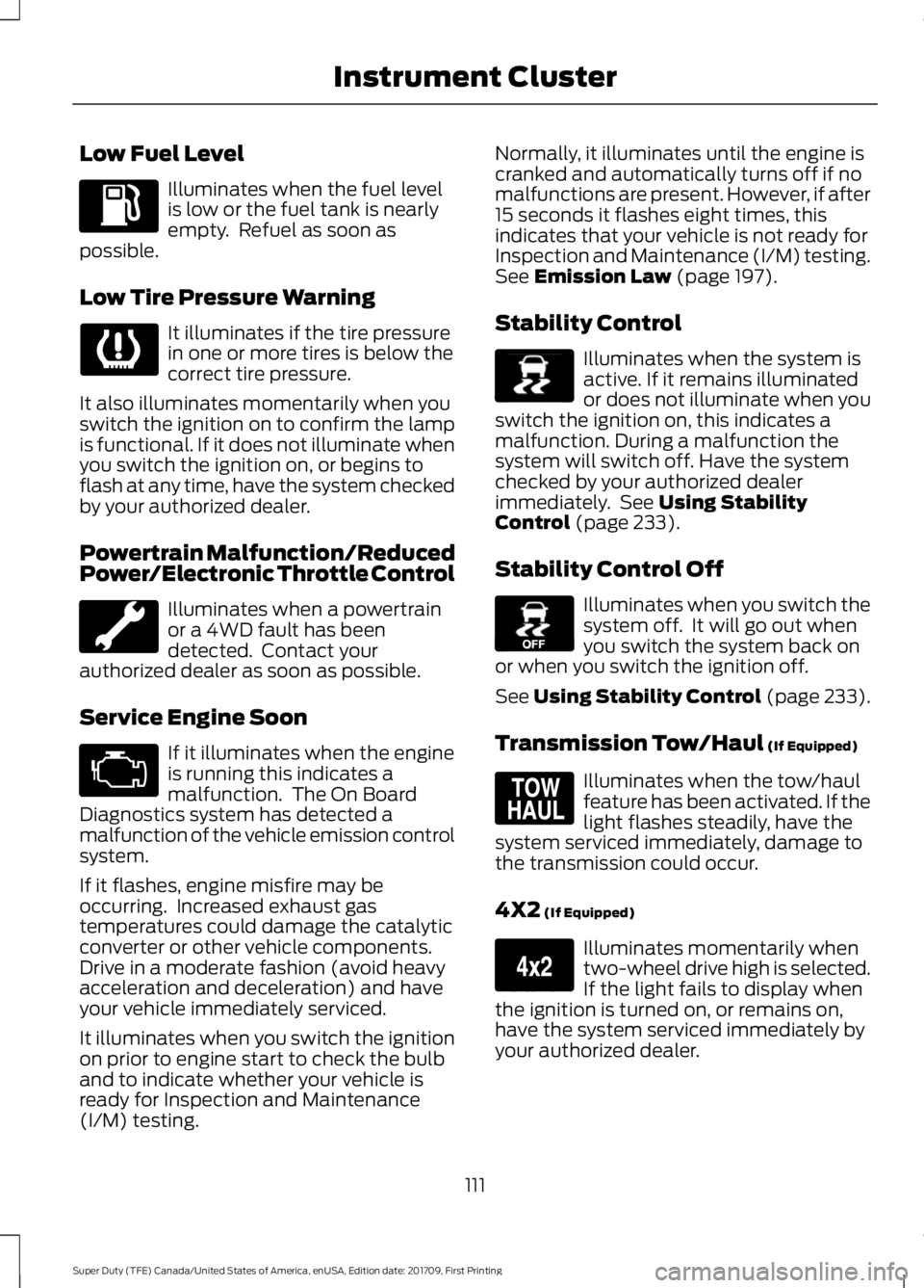 FORD F250 SUPER DUTY 2018  Owners Manual Low Fuel Level
Illuminates when the fuel level
is low or the fuel tank is nearly
empty.  Refuel as soon as
possible.
Low Tire Pressure Warning It illuminates if the tire pressure
in one or more tires 