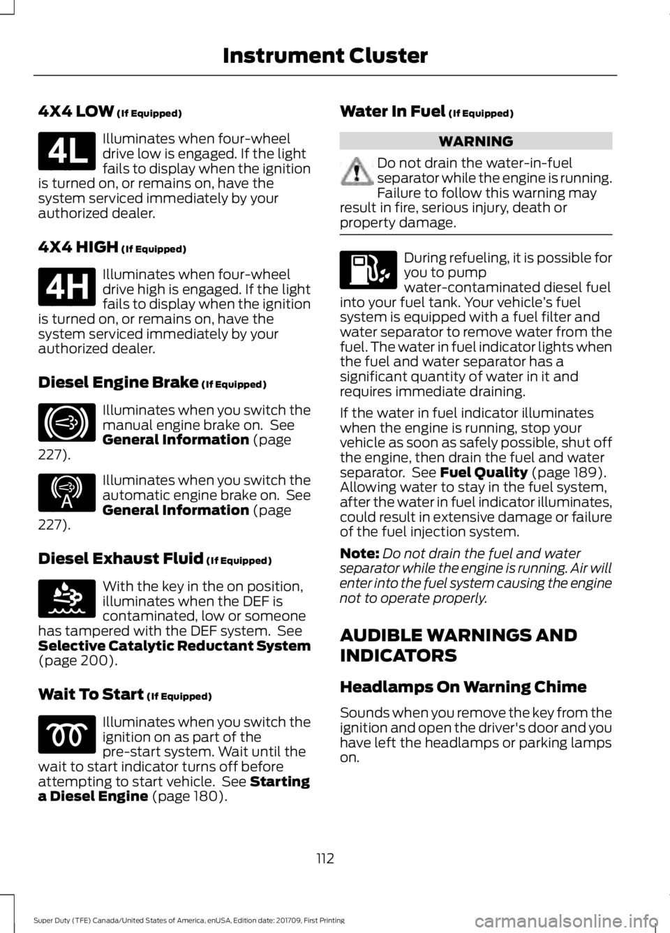 FORD F250 SUPER DUTY 2018  Owners Manual 4X4 LOW (If Equipped)
Illuminates when four-wheel
drive low is engaged. If the light
fails to display when the ignition
is turned on, or remains on, have the
system serviced immediately by your
author