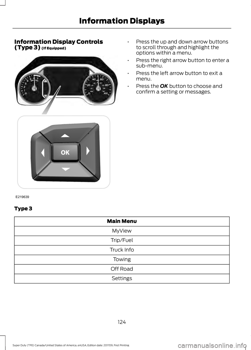 FORD F250 SUPER DUTY 2018  Owners Manual Information Display Controls
(Type 3) (If Equipped) •
Press the up and down arrow buttons
to scroll through and highlight the
options within a menu.
• Press the right arrow button to enter a
sub-m