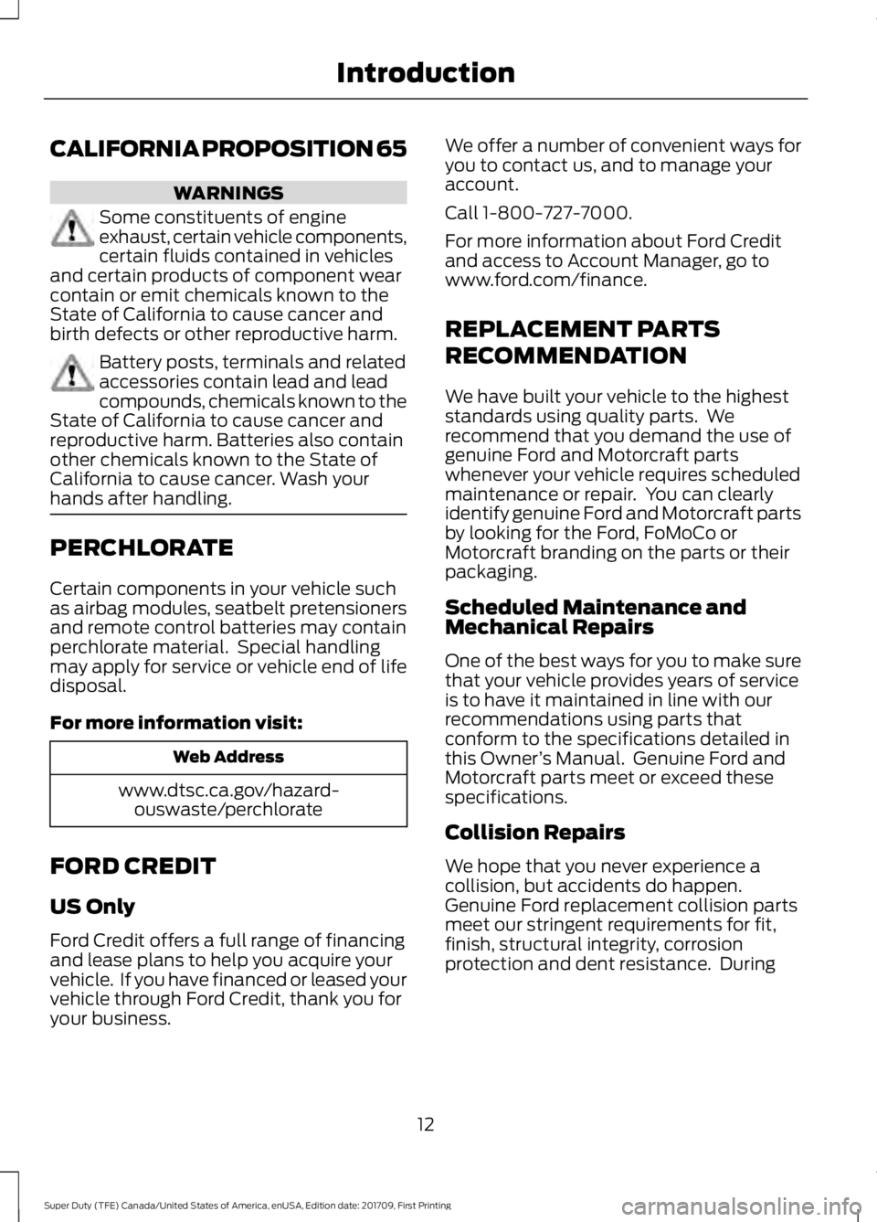 FORD F250 SUPER DUTY 2018  Owners Manual CALIFORNIA PROPOSITION 65
WARNINGS
Some constituents of engine
exhaust, certain vehicle components,
certain fluids contained in vehicles
and certain products of component wear
contain or emit chemical