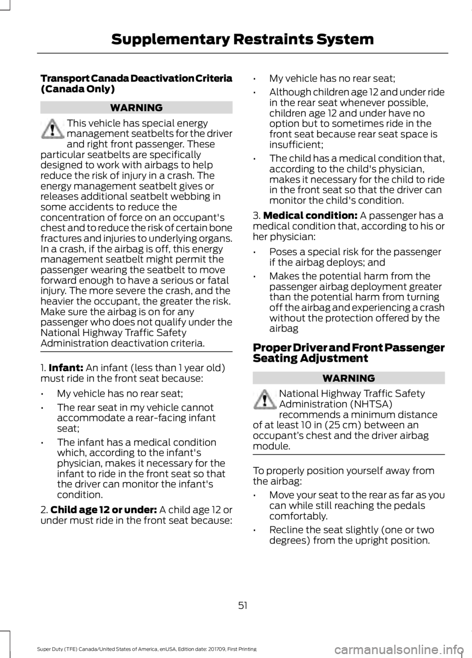 FORD F250 SUPER DUTY 2018 Workshop Manual Transport Canada Deactivation Criteria
(Canada Only)
WARNING
This vehicle has special energy
management seatbelts for the driver
and right front passenger. These
particular seatbelts are specifically
