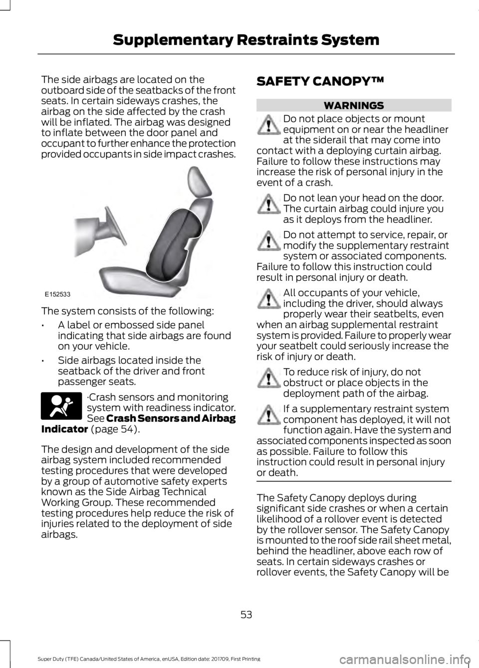 FORD F250 SUPER DUTY 2018  Owners Manual The side airbags are located on the
outboard side of the seatbacks of the front
seats. In certain sideways crashes, the
airbag on the side affected by the crash
will be inflated. The airbag was design