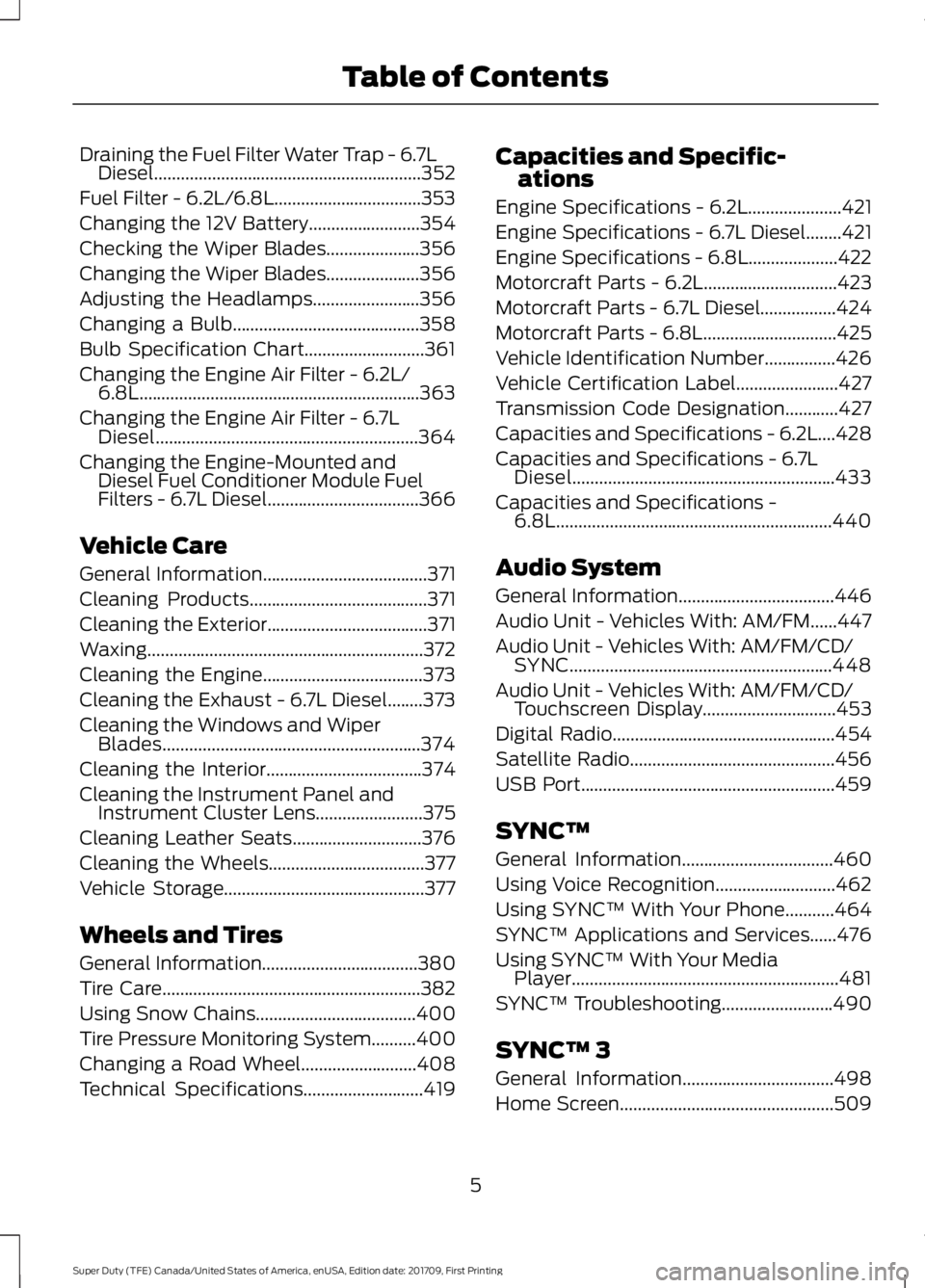 FORD F250 SUPER DUTY 2018  Owners Manual Draining the Fuel Filter Water Trap - 6.7L
Diesel............................................................352
Fuel Filter - 6.2L/6.8L.................................353
Changing the 12V Battery...