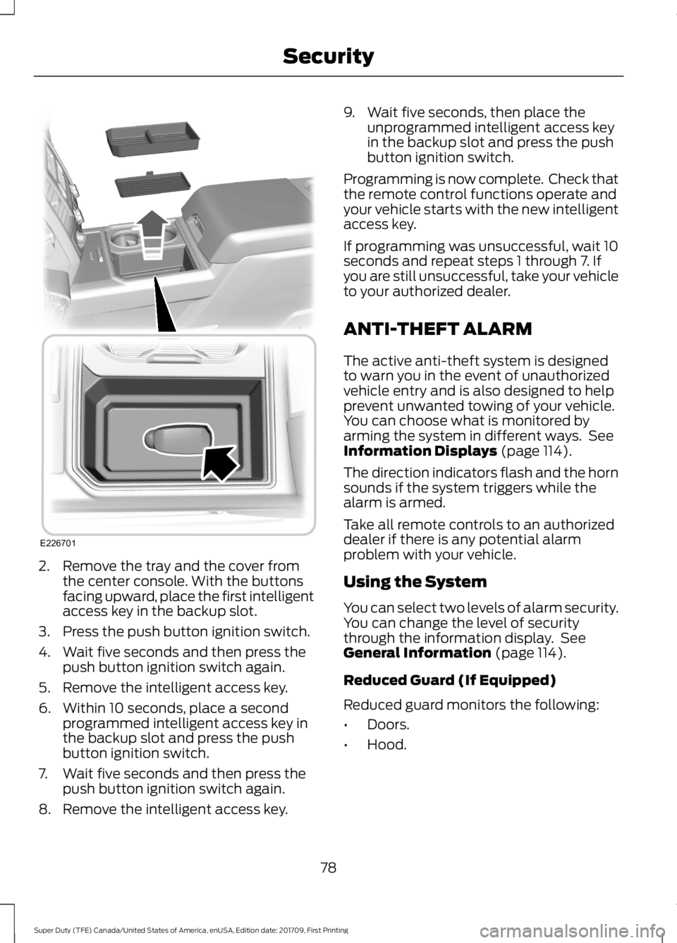 FORD F250 SUPER DUTY 2018  Owners Manual 2. Remove the tray and the cover from
the center console. With the buttons
facing upward, place the first intelligent
access key in the backup slot.
3. Press the push button ignition switch.
4. Wait f