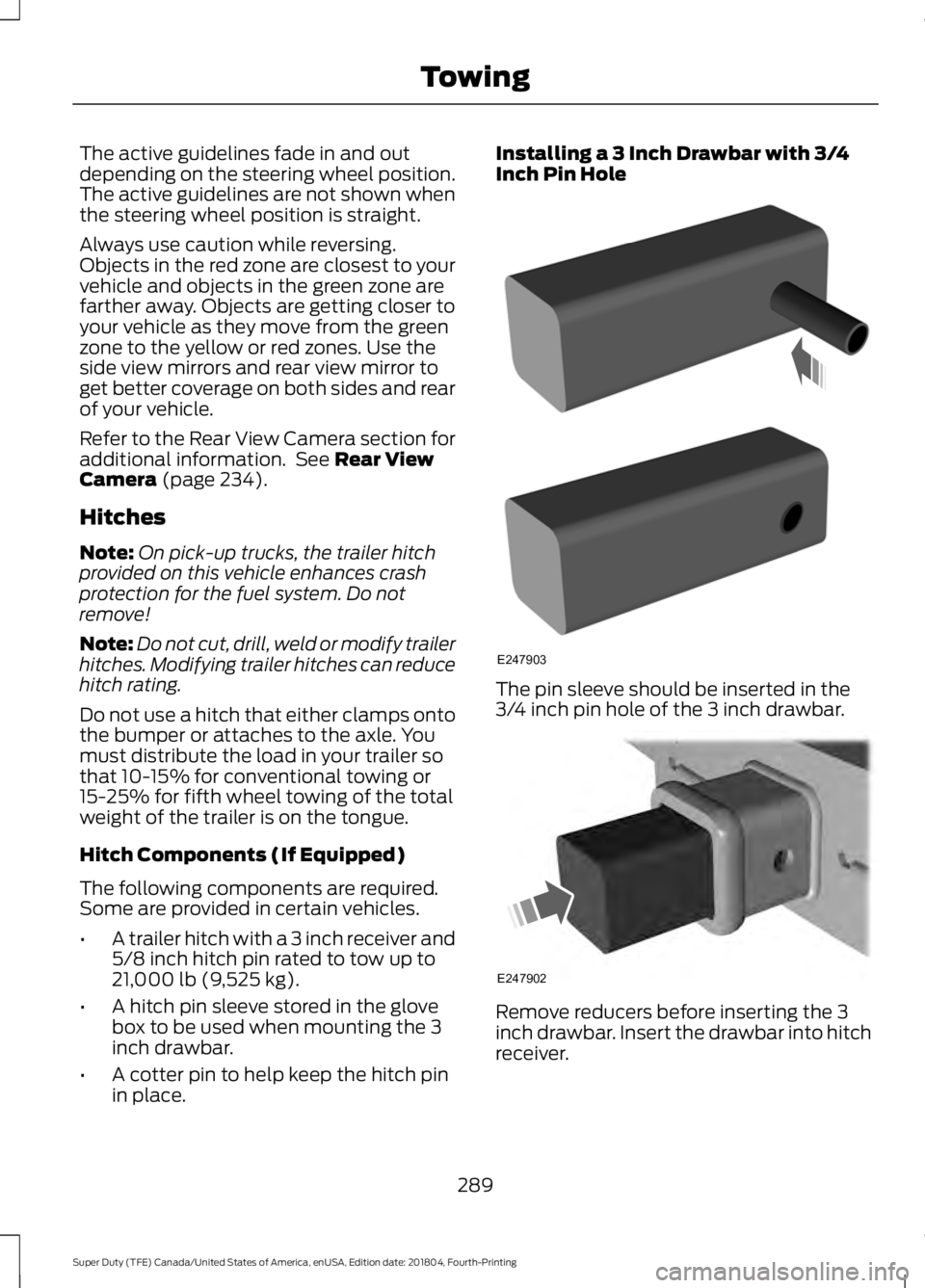 FORD F250 SUPER DUTY 2019  Owners Manual The active guidelines fade in and out
depending on the steering wheel position.
The active guidelines are not shown when
the steering wheel position is straight.
Always use caution while reversing.
Ob