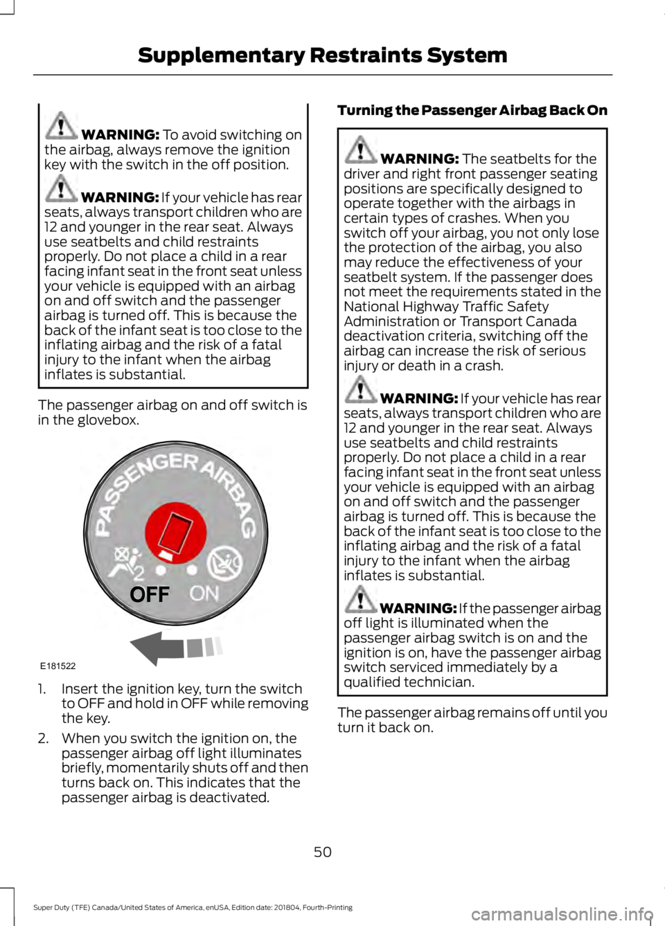 FORD F250 SUPER DUTY 2019  Owners Manual WARNING: To avoid switching on
the airbag, always remove the ignition
key with the switch in the off position. WARNING: 
If your vehicle has rear
seats, always transport children who are
12 and younge