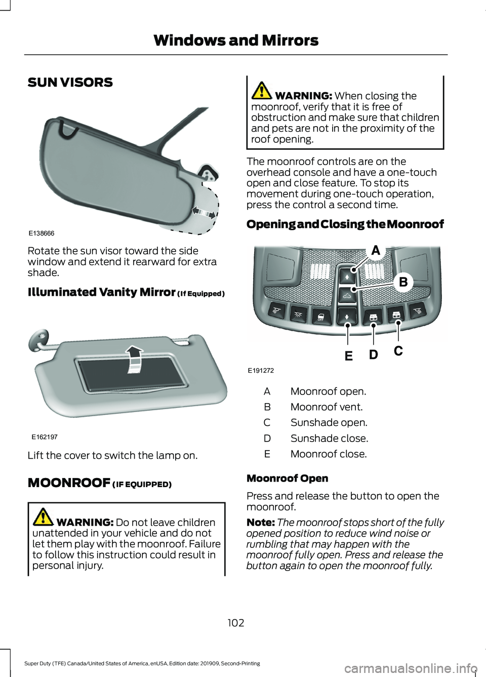 FORD F250 SUPER DUTY 2020 Owners Manual SUN VISORS
Rotate the sun visor toward the side
window and extend it rearward for extra
shade.
Illuminated Vanity Mirror (If Equipped)
Lift the cover to switch the lamp on.
MOONROOF
(IF EQUIPPED)
WAR FORD F250 SUPER DUTY 2020 Owners Manual SUN VISORS
Rotate the sun visor toward the side
window and extend it rearward for extra
shade.
Illuminated Vanity Mirror (If Equipped)
Lift the cover to switch the lamp on.
MOONROOF
(IF EQUIPPED)
WAR