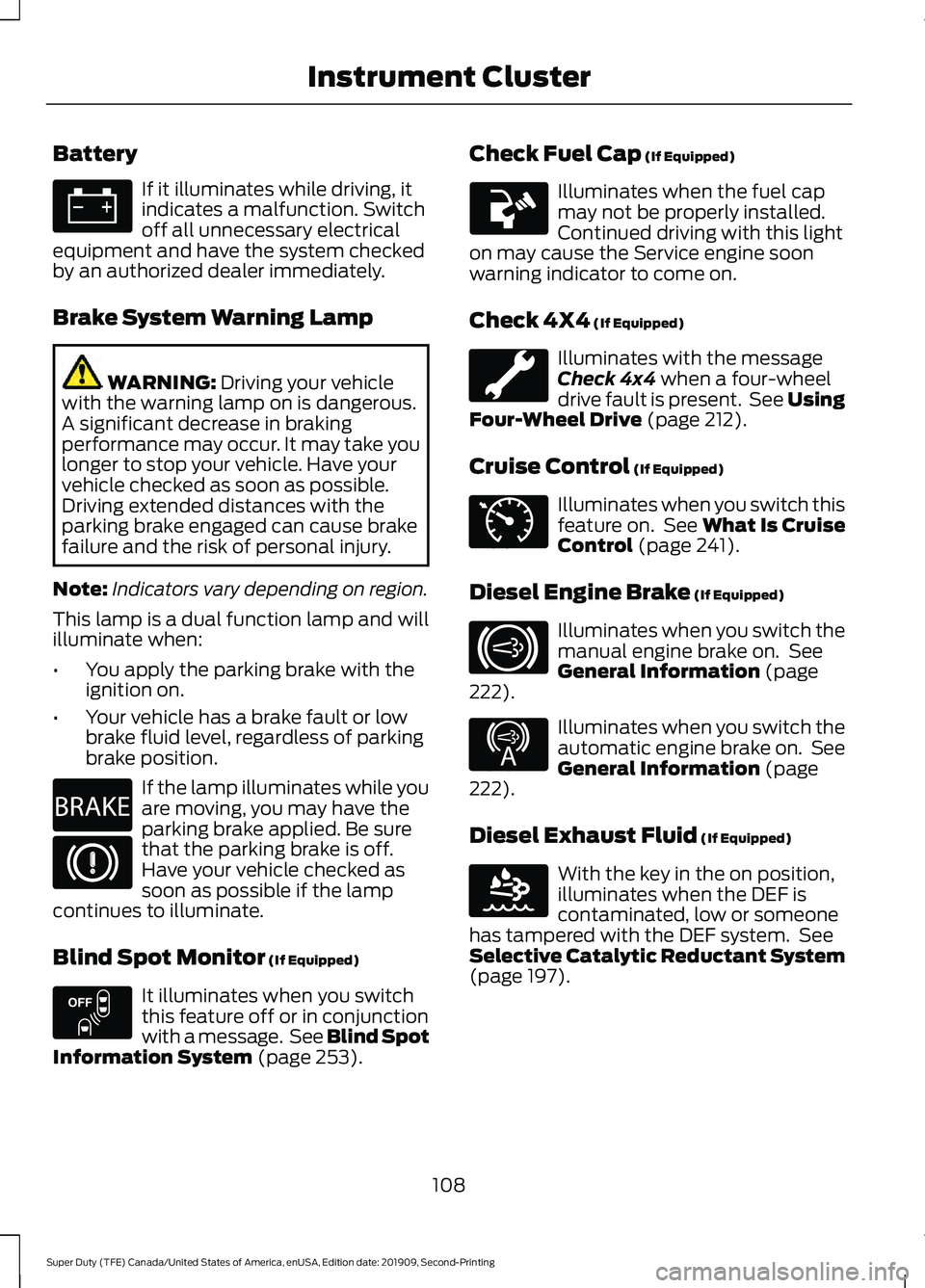 FORD F250 SUPER DUTY 2020 Owners Manual Battery
If it illuminates while driving, it
indicates a malfunction. Switch
off all unnecessary electrical
equipment and have the system checked
by an authorized dealer immediately.
Brake System Warni FORD F250 SUPER DUTY 2020 Owners Manual Battery
If it illuminates while driving, it
indicates a malfunction. Switch
off all unnecessary electrical
equipment and have the system checked
by an authorized dealer immediately.
Brake System Warni