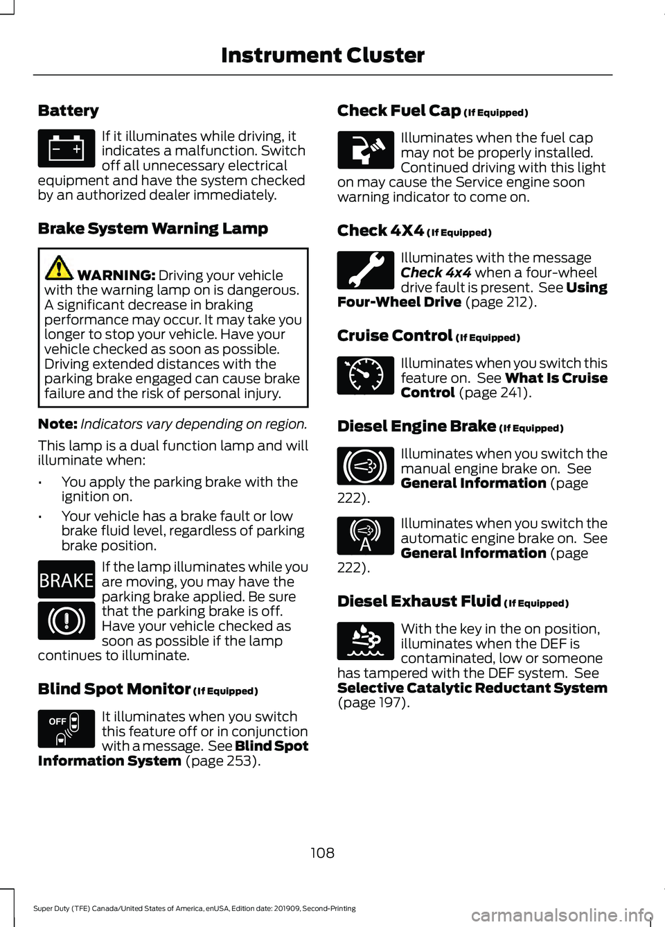 FORD F250 SUPER DUTY 2020  Owners Manual Battery
If it illuminates while driving, it
indicates a malfunction. Switch
off all unnecessary electrical
equipment and have the system checked
by an authorized dealer immediately.
Brake System Warni