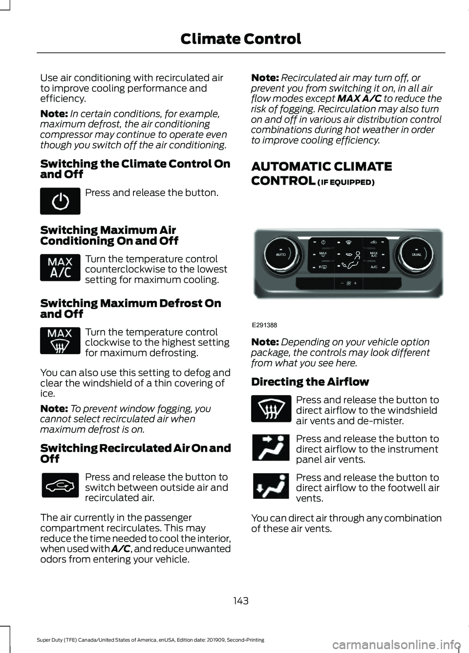 FORD F250 SUPER DUTY 2020 Owners Manual Use air conditioning with recirculated air
to improve cooling performance and
efficiency.
Note:
In certain conditions, for example,
maximum defrost, the air conditioning
compressor may continue to ope FORD F250 SUPER DUTY 2020 Owners Manual Use air conditioning with recirculated air
to improve cooling performance and
efficiency.
Note:
In certain conditions, for example,
maximum defrost, the air conditioning
compressor may continue to ope