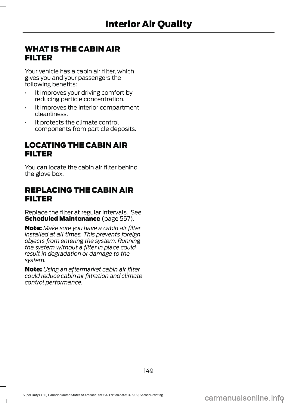FORD F250 SUPER DUTY 2020 Owners Manual WHAT IS THE CABIN AIR
FILTER
Your vehicle has a cabin air filter, which
gives you and your passengers the
following benefits:
•
It improves your driving comfort by
reducing particle concentration.
â FORD F250 SUPER DUTY 2020 Owners Manual WHAT IS THE CABIN AIR
FILTER
Your vehicle has a cabin air filter, which
gives you and your passengers the
following benefits:
•
It improves your driving comfort by
reducing particle concentration.
â