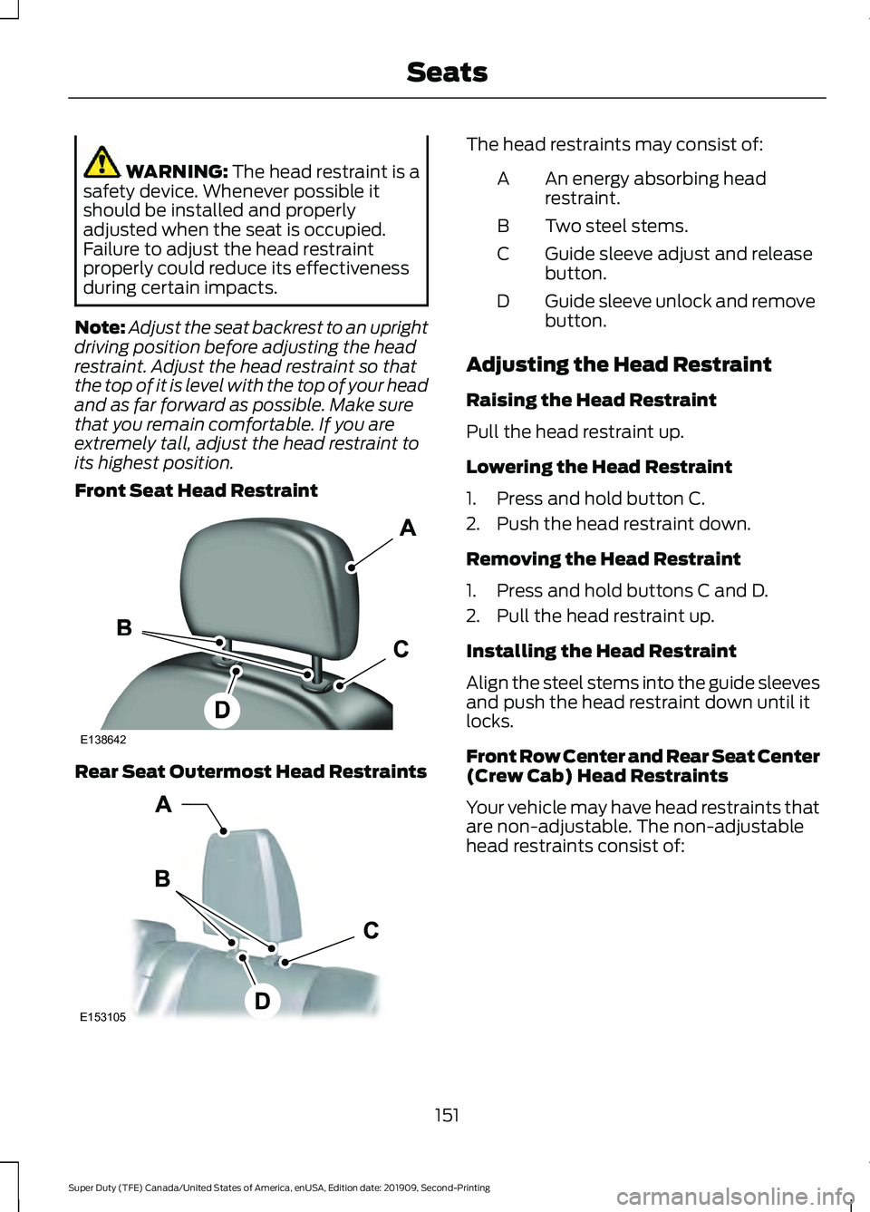 FORD F250 SUPER DUTY 2020 Owners Manual WARNING: The head restraint is a
safety device. Whenever possible it
should be installed and properly
adjusted when the seat is occupied.
Failure to adjust the head restraint
properly could reduce its FORD F250 SUPER DUTY 2020 Owners Manual WARNING: The head restraint is a
safety device. Whenever possible it
should be installed and properly
adjusted when the seat is occupied.
Failure to adjust the head restraint
properly could reduce its