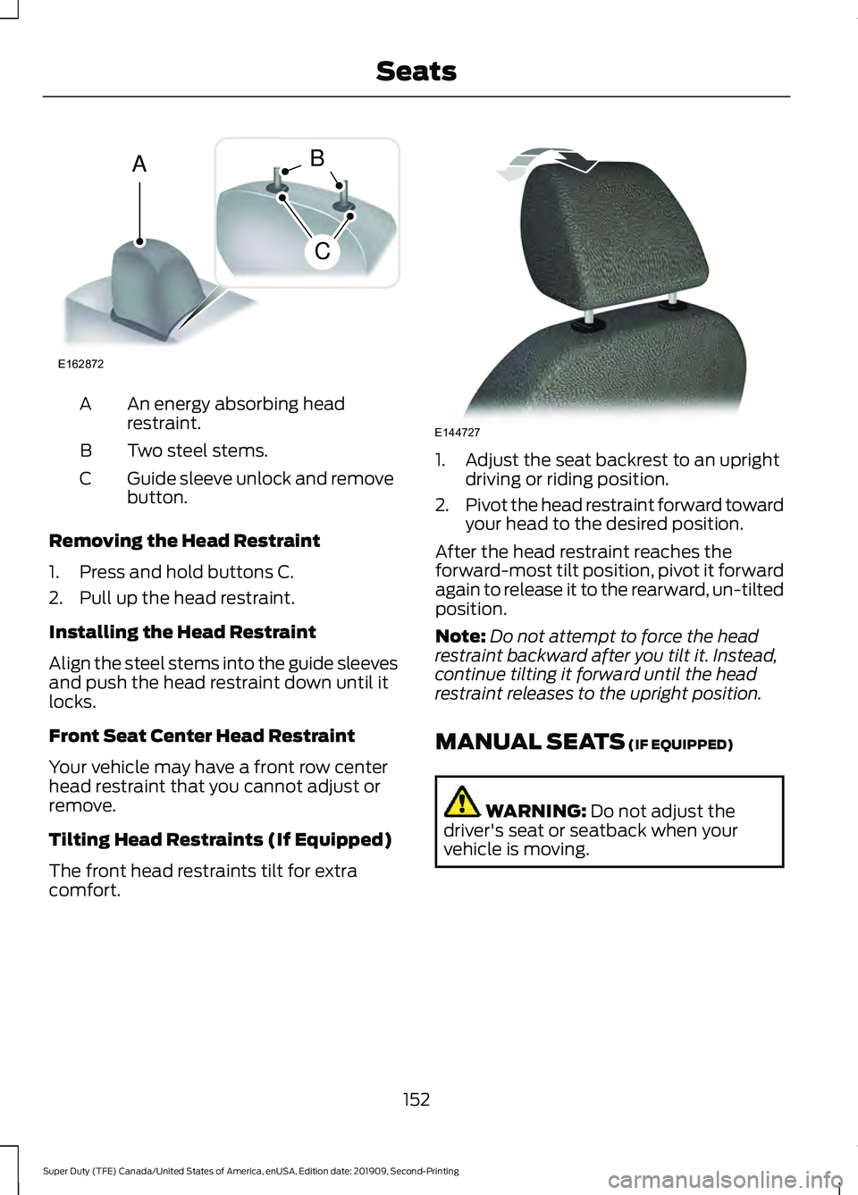 FORD F250 SUPER DUTY 2020 Owners Manual An energy absorbing head
restraint.
A
Two steel stems.
B
Guide sleeve unlock and remove
button.
C
Removing the Head Restraint
1. Press and hold buttons C.
2. Pull up the head restraint.
Installing the FORD F250 SUPER DUTY 2020 Owners Manual An energy absorbing head
restraint.
A
Two steel stems.
B
Guide sleeve unlock and remove
button.
C
Removing the Head Restraint
1. Press and hold buttons C.
2. Pull up the head restraint.
Installing the