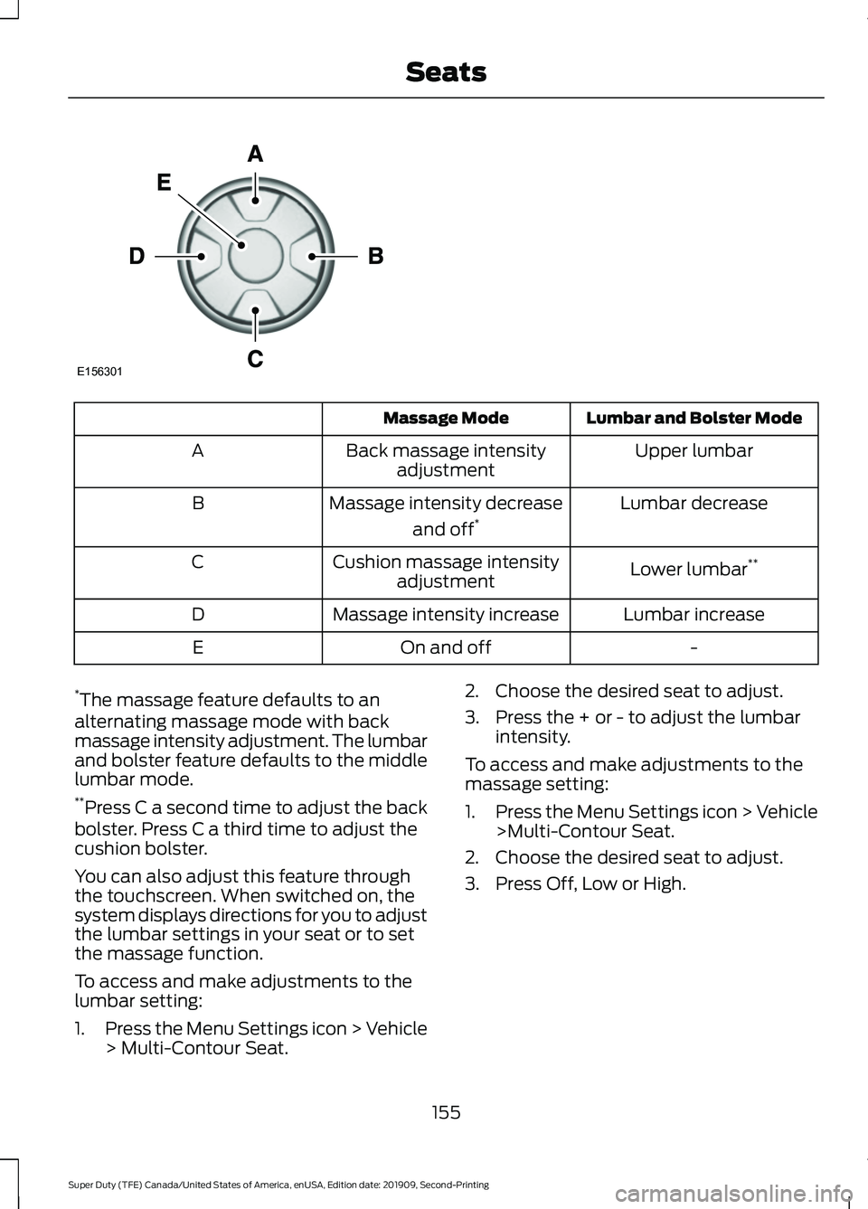 FORD F250 SUPER DUTY 2020 Owners Manual Lumbar and Bolster Mode
Massage Mode
Upper lumbar
Back massage intensity
adjustment
A
Lumbar decrease
Massage intensity decrease
and off*
B
Lower lumbar**
Cushion massage intensity
adjustment
C
Lumbar FORD F250 SUPER DUTY 2020 Owners Manual Lumbar and Bolster Mode
Massage Mode
Upper lumbar
Back massage intensity
adjustment
A
Lumbar decrease
Massage intensity decrease
and off*
B
Lower lumbar**
Cushion massage intensity
adjustment
C
Lumbar