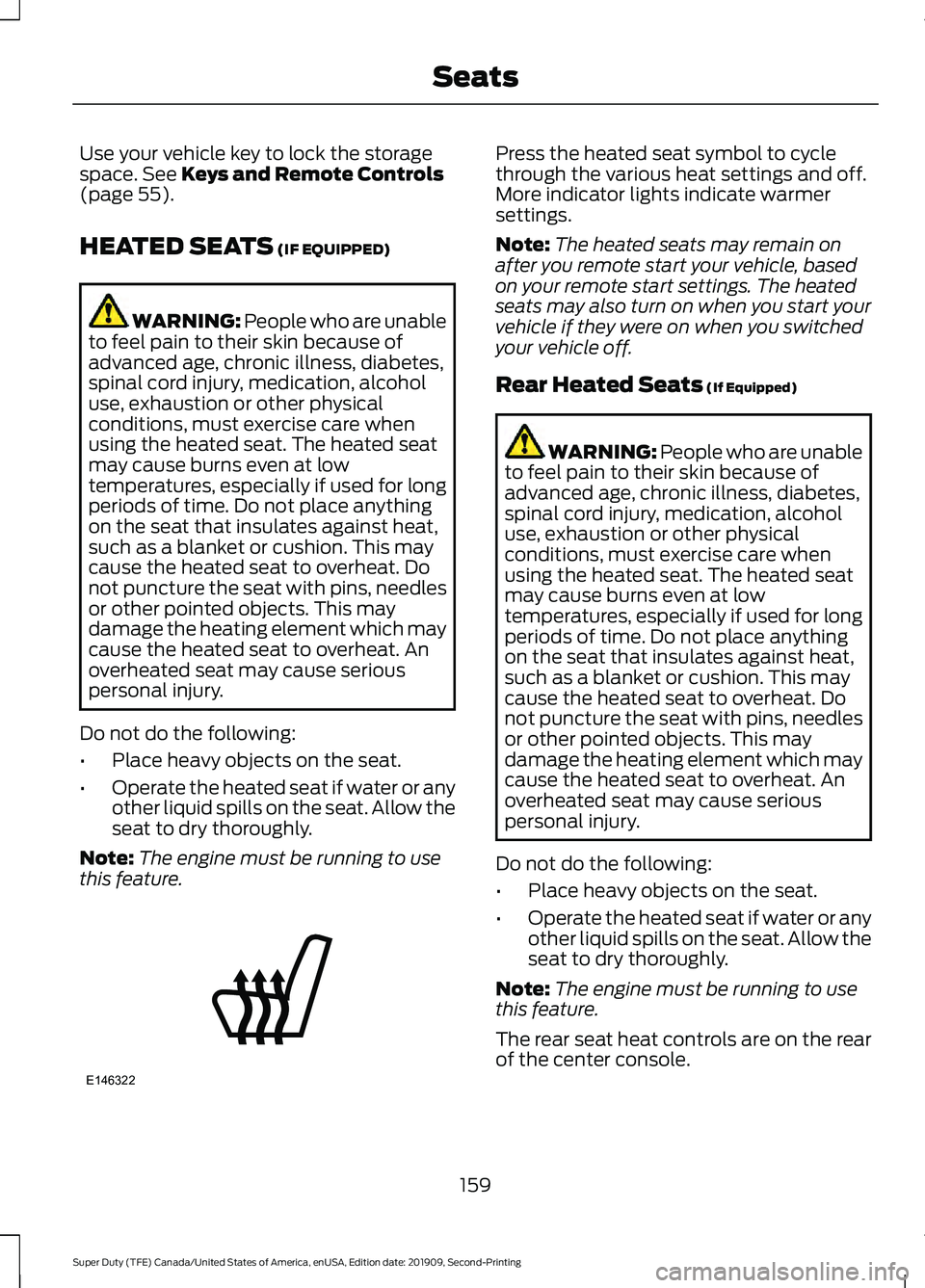 FORD F250 SUPER DUTY 2020 Owners Manual Use your vehicle key to lock the storage
space. See Keys and Remote Controls
(page 55).
HEATED SEATS
(IF EQUIPPED) WARNING: People who are unable
to feel pain to their skin because of
advanced age, c FORD F250 SUPER DUTY 2020 Owners Manual Use your vehicle key to lock the storage
space. See Keys and Remote Controls
(page 55).
HEATED SEATS
(IF EQUIPPED) WARNING: People who are unable
to feel pain to their skin because of
advanced age, c