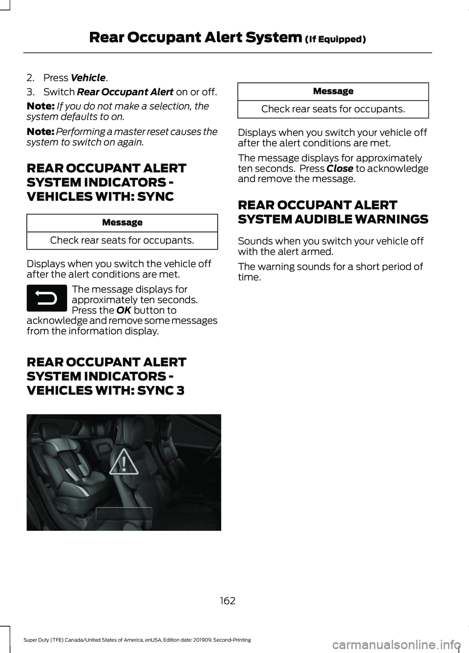 FORD F250 SUPER DUTY 2020 Owners Manual 2. Press Vehicle.
3. Switch
Rear Occupant Alert on or off.
Note: If you do not make a selection, the
system defaults to on.
Note: Performing a master reset causes the
system to switch on again.
REAR FORD F250 SUPER DUTY 2020 Owners Manual 2. Press Vehicle.
3. Switch
Rear Occupant Alert on or off.
Note: If you do not make a selection, the
system defaults to on.
Note: Performing a master reset causes the
system to switch on again.
REAR
