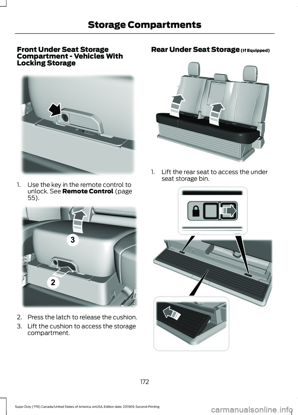 FORD F250 SUPER DUTY 2020 Owners Manual Front Under Seat Storage
Compartment - Vehicles With
Locking Storage
1. Use the key in the remote control to
unlock. See Remote Control (page
55). 2. Press the latch to release the cushion.
3. Lift th FORD F250 SUPER DUTY 2020 Owners Manual Front Under Seat Storage
Compartment - Vehicles With
Locking Storage
1. Use the key in the remote control to
unlock. See Remote Control (page
55). 2. Press the latch to release the cushion.
3. Lift th