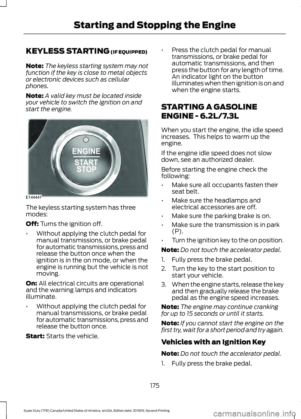 FORD F250 SUPER DUTY 2020 Owners Manual KEYLESS STARTING (IF EQUIPPED)
Note: The keyless starting system may not
function if the key is close to metal objects
or electronic devices such as cellular
phones.
Note: A valid key must be located FORD F250 SUPER DUTY 2020 Owners Manual KEYLESS STARTING (IF EQUIPPED)
Note: The keyless starting system may not
function if the key is close to metal objects
or electronic devices such as cellular
phones.
Note: A valid key must be located