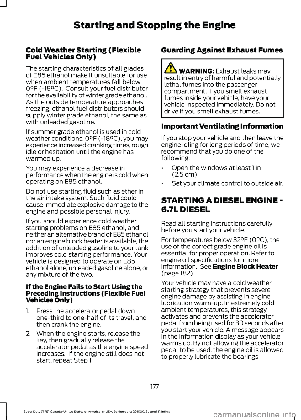 FORD F250 SUPER DUTY 2020 Owners Manual Cold Weather Starting (Flexible
Fuel Vehicles Only)
The starting characteristics of all grades
of E85 ethanol make it unsuitable for use
when ambient temperatures fall below
0°F (-18°C). Consult yo FORD F250 SUPER DUTY 2020 Owners Manual Cold Weather Starting (Flexible
Fuel Vehicles Only)
The starting characteristics of all grades
of E85 ethanol make it unsuitable for use
when ambient temperatures fall below
0°F (-18°C). Consult yo
