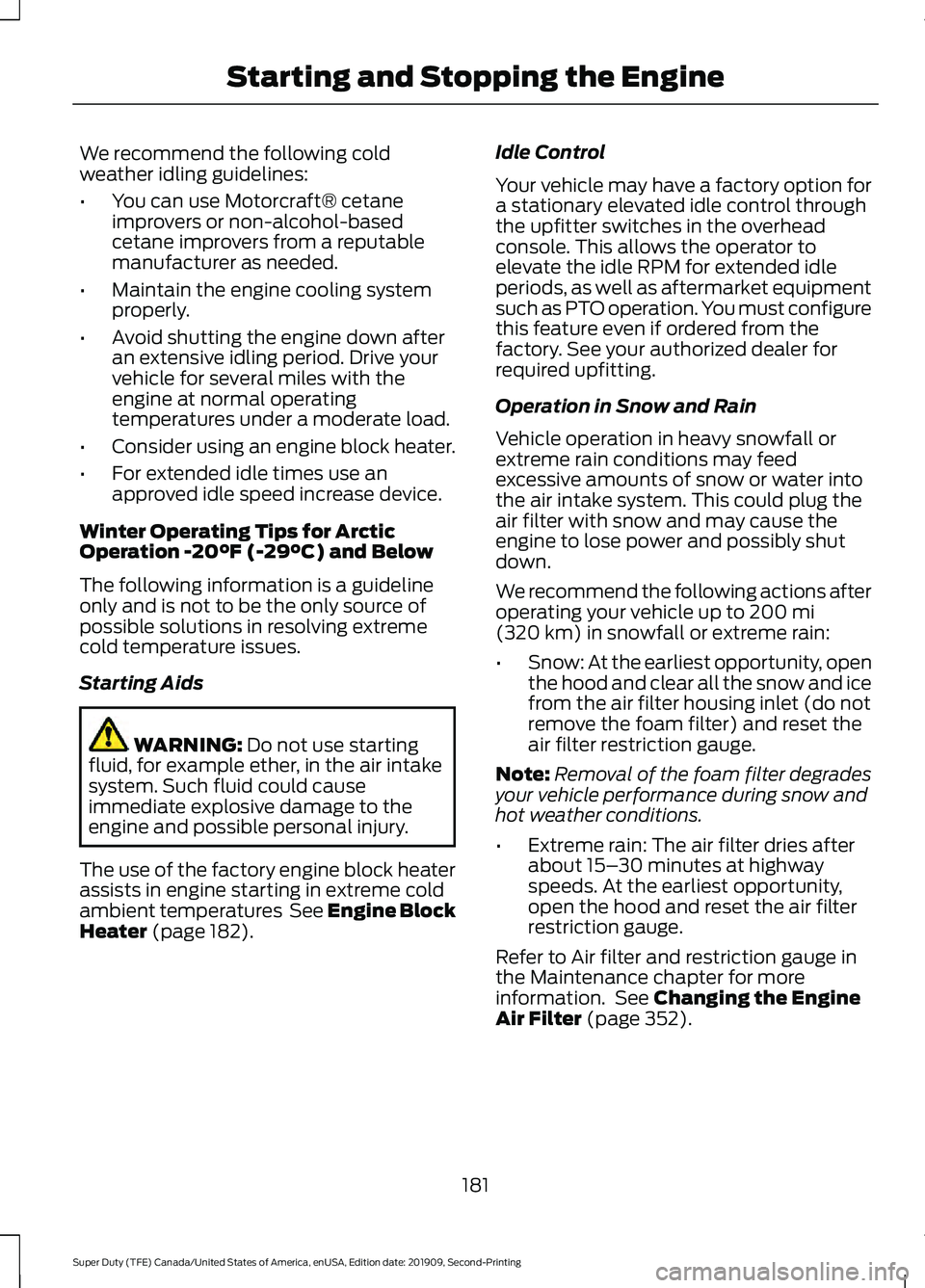 FORD F250 SUPER DUTY 2020 Owners Manual We recommend the following cold
weather idling guidelines:
•
You can use Motorcraft® cetane
improvers or non-alcohol-based
cetane improvers from a reputable
manufacturer as needed.
• Maintain the FORD F250 SUPER DUTY 2020 Owners Manual We recommend the following cold
weather idling guidelines:
•
You can use Motorcraft® cetane
improvers or non-alcohol-based
cetane improvers from a reputable
manufacturer as needed.
• Maintain the