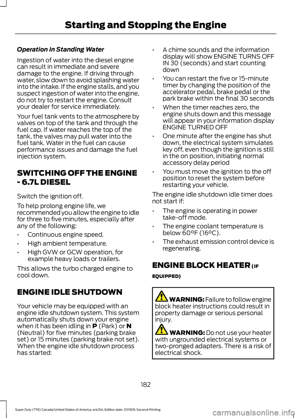 FORD F250 SUPER DUTY 2020  Owners Manual Operation in Standing Water
Ingestion of water into the diesel engine
can result in immediate and severe
damage to the engine. If driving through
water, slow down to avoid splashing water
into the int