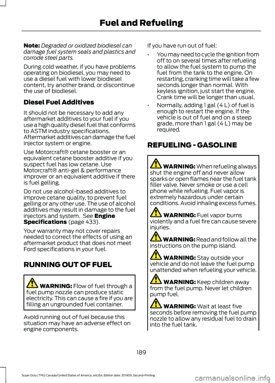FORD F250 SUPER DUTY 2020 Owners Manual Note:
Degraded or oxidized biodiesel can
damage fuel system seals and plastics and
corrode steel parts.
During cold weather, if you have problems
operating on biodiesel, you may need to
use a diesel f FORD F250 SUPER DUTY 2020 Owners Manual Note:
Degraded or oxidized biodiesel can
damage fuel system seals and plastics and
corrode steel parts.
During cold weather, if you have problems
operating on biodiesel, you may need to
use a diesel f