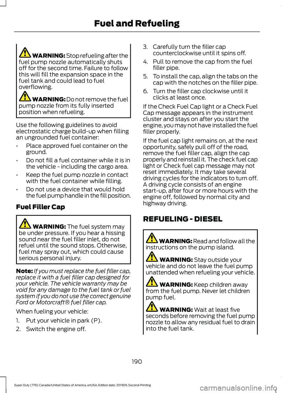 FORD F250 SUPER DUTY 2020  Owners Manual WARNING: Stop refueling after the
fuel pump nozzle automatically shuts
off for the second time. Failure to follow
this will fill the expansion space in the
fuel tank and could lead to fuel
overflowing