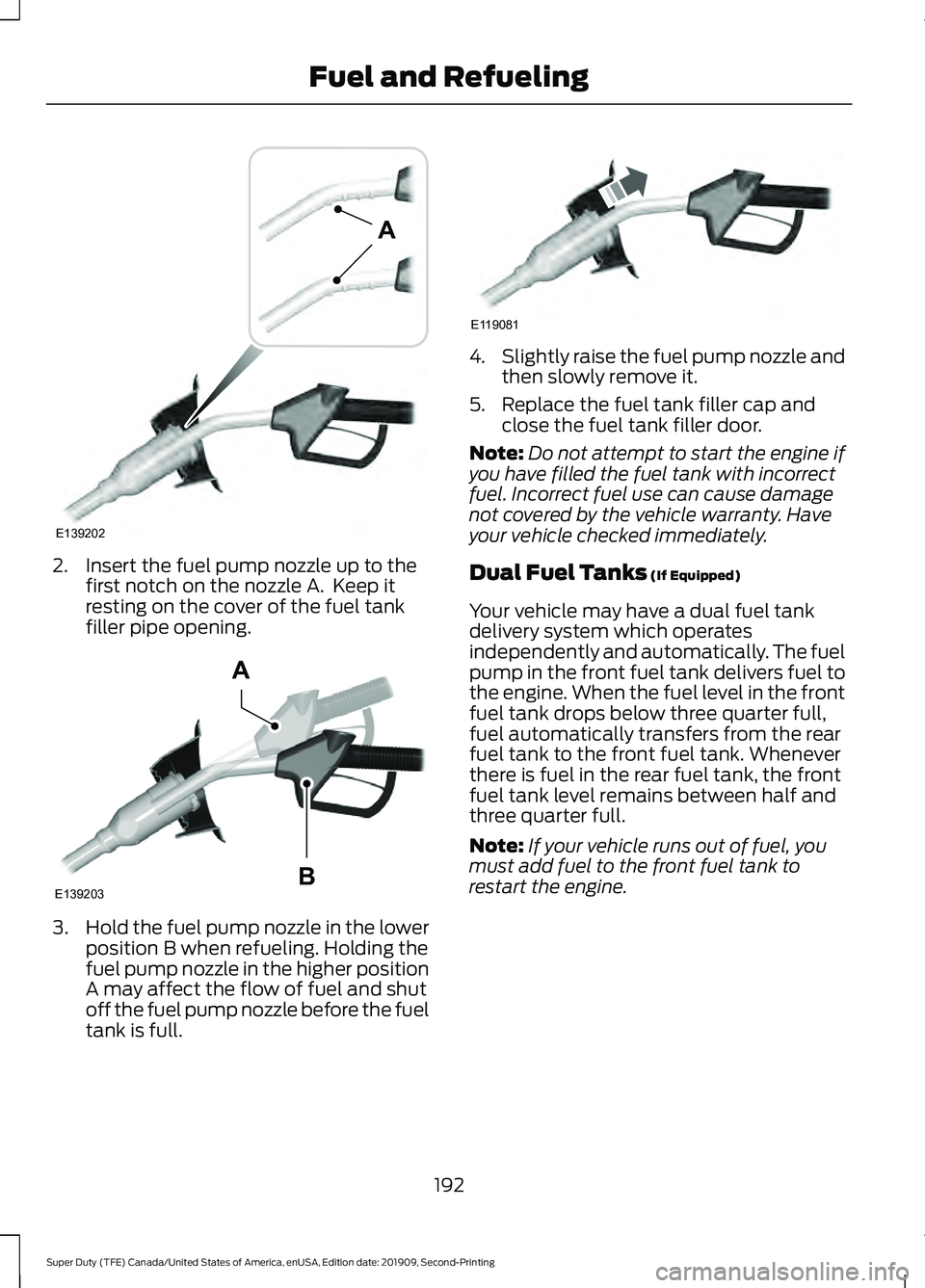 FORD F250 SUPER DUTY 2020  Owners Manual 2. Insert the fuel pump nozzle up to the
first notch on the nozzle A.  Keep it
resting on the cover of the fuel tank
filler pipe opening. 3.
Hold the fuel pump nozzle in the lower
position B when refu