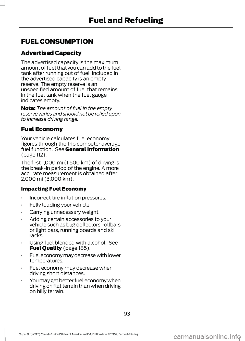 FORD F250 SUPER DUTY 2020 Owners Manual FUEL CONSUMPTION
Advertised Capacity
The advertised capacity is the maximum
amount of fuel that you can add to the fuel
tank after running out of fuel. Included in
the advertised capacity is an empty
FORD F250 SUPER DUTY 2020 Owners Manual FUEL CONSUMPTION
Advertised Capacity
The advertised capacity is the maximum
amount of fuel that you can add to the fuel
tank after running out of fuel. Included in
the advertised capacity is an empty