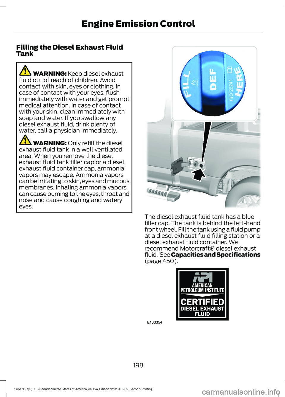 FORD F250 SUPER DUTY 2020 Owners Manual Filling the Diesel Exhaust Fluid
Tank
WARNING: Keep diesel exhaust
fluid out of reach of children. Avoid
contact with skin, eyes or clothing. In
case of contact with your eyes, flush
immediately with FORD F250 SUPER DUTY 2020 Owners Manual Filling the Diesel Exhaust Fluid
Tank
WARNING: Keep diesel exhaust
fluid out of reach of children. Avoid
contact with skin, eyes or clothing. In
case of contact with your eyes, flush
immediately with