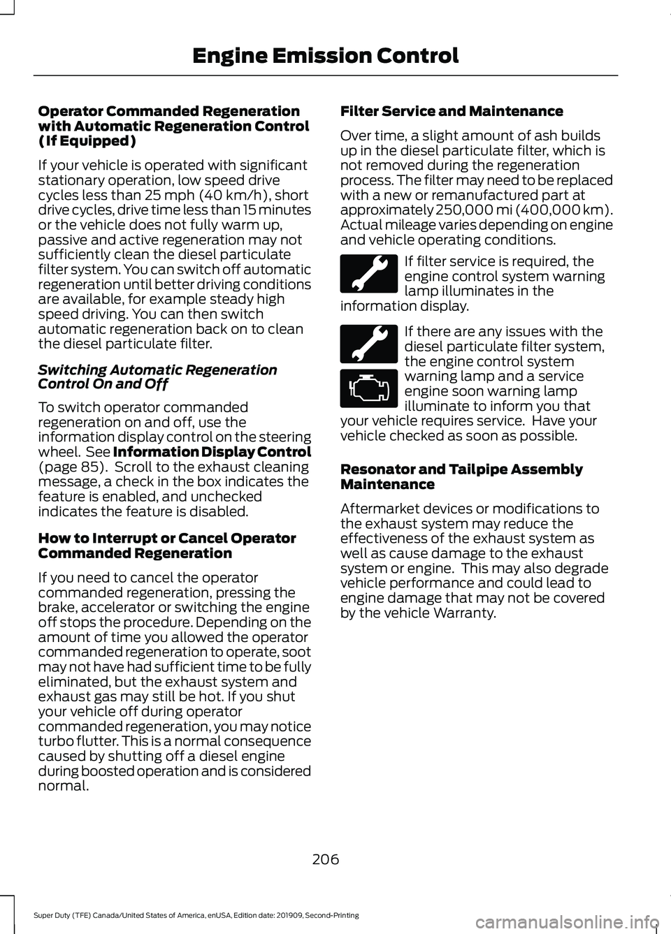 FORD F250 SUPER DUTY 2020 Owners Manual Operator Commanded Regeneration
with Automatic Regeneration Control
(If Equipped)
If your vehicle is operated with significant
stationary operation, low speed drive
cycles less than 25 mph (40 km/h), FORD F250 SUPER DUTY 2020 Owners Manual Operator Commanded Regeneration
with Automatic Regeneration Control
(If Equipped)
If your vehicle is operated with significant
stationary operation, low speed drive
cycles less than 25 mph (40 km/h),
