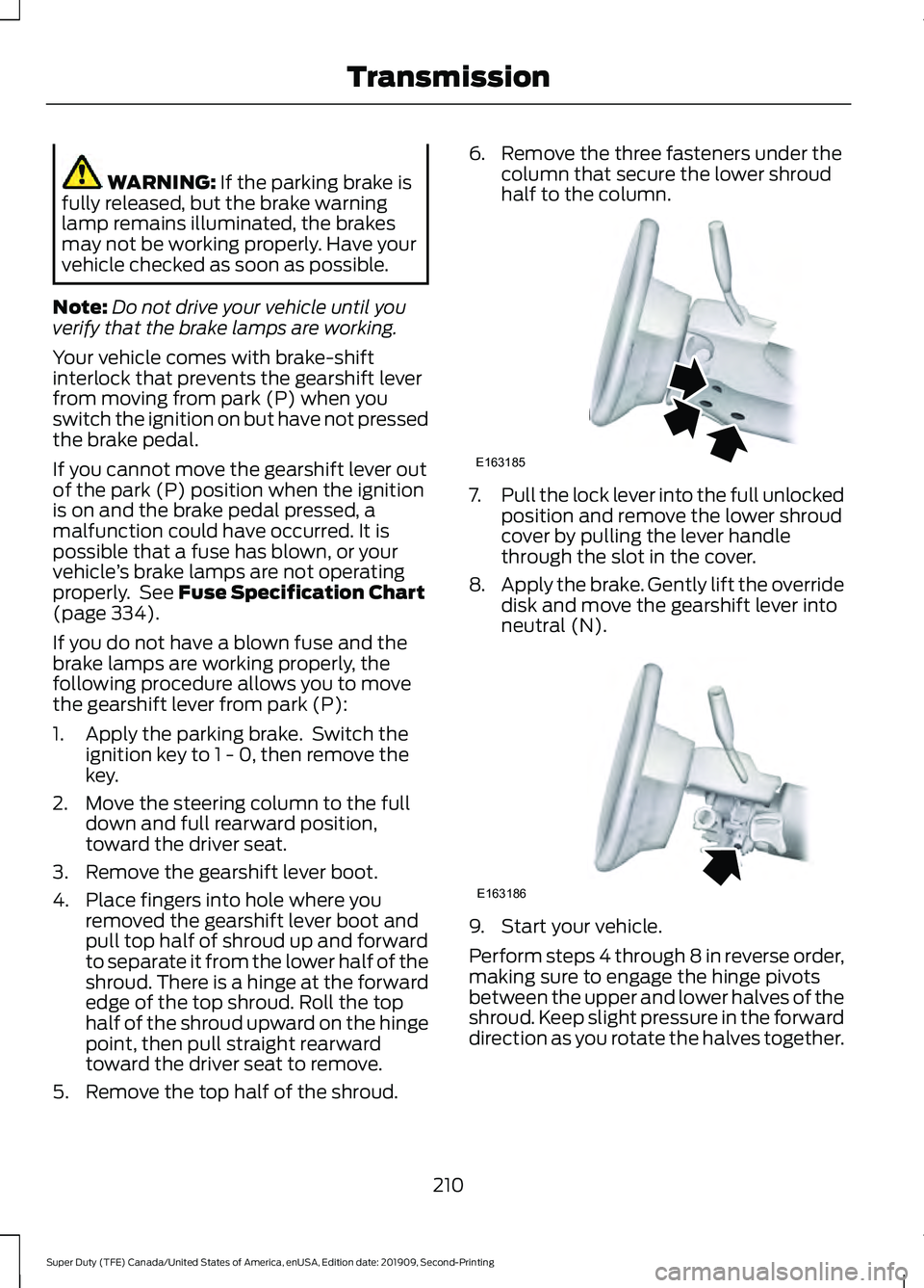 FORD F250 SUPER DUTY 2020  Owners Manual WARNING: If the parking brake is
fully released, but the brake warning
lamp remains illuminated, the brakes
may not be working properly. Have your
vehicle checked as soon as possible.
Note: Do not dri