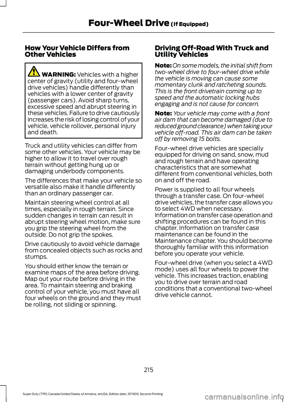 FORD F250 SUPER DUTY 2020 Owners Manual How Your Vehicle Differs from
Other Vehicles
WARNING: Vehicles with a higher
center of gravity (utility and four-wheel
drive vehicles) handle differently than
vehicles with a lower center of gravity
( FORD F250 SUPER DUTY 2020 Owners Manual How Your Vehicle Differs from
Other Vehicles
WARNING: Vehicles with a higher
center of gravity (utility and four-wheel
drive vehicles) handle differently than
vehicles with a lower center of gravity
(