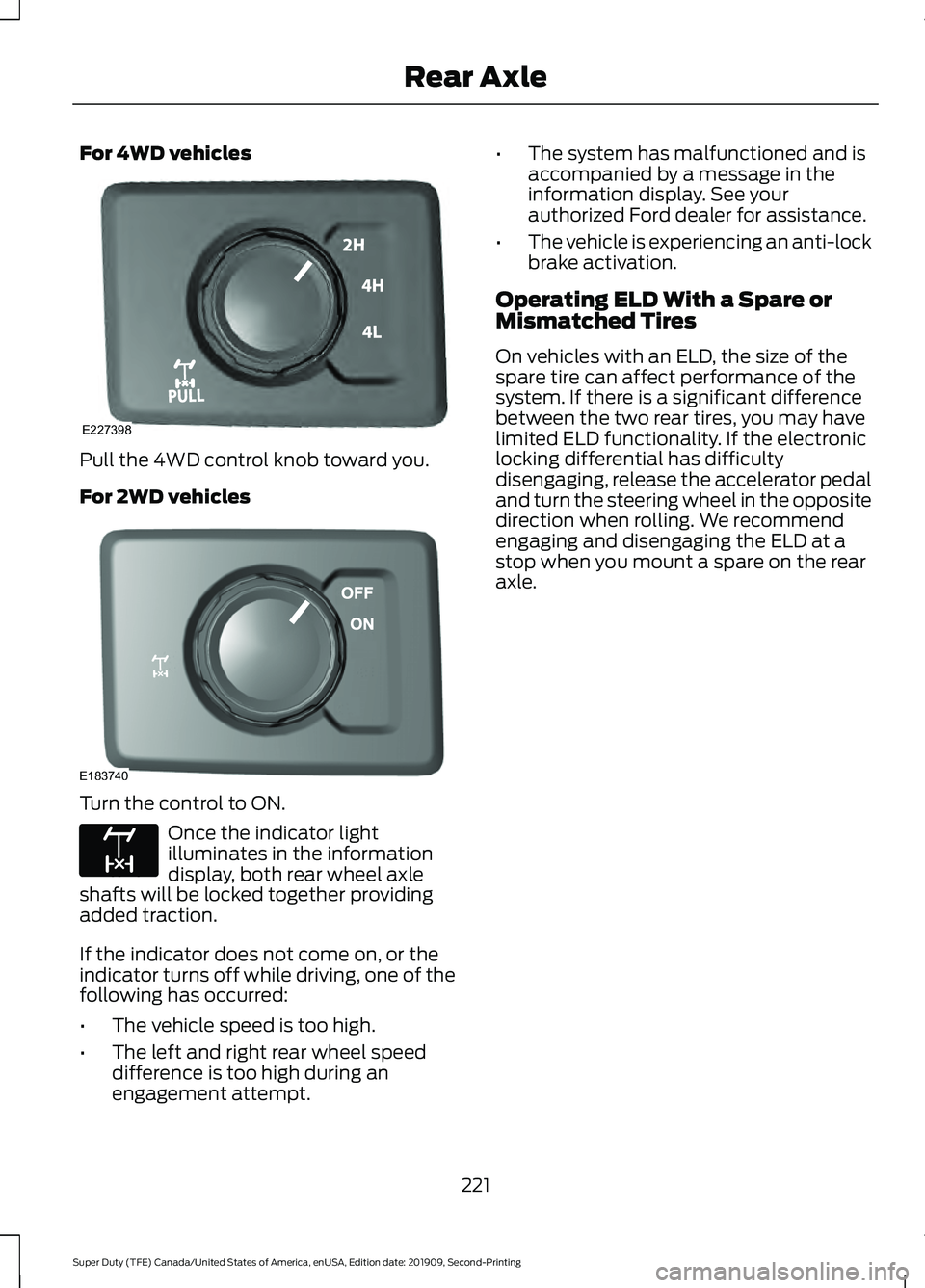 FORD F250 SUPER DUTY 2020 Owners Manual For 4WD vehicles
Pull the 4WD control knob toward you.
For 2WD vehicles
Turn the control to ON.
Once the indicator light
illuminates in the information
display, both rear wheel axle
shafts will be loc FORD F250 SUPER DUTY 2020 Owners Manual For 4WD vehicles
Pull the 4WD control knob toward you.
For 2WD vehicles
Turn the control to ON.
Once the indicator light
illuminates in the information
display, both rear wheel axle
shafts will be loc