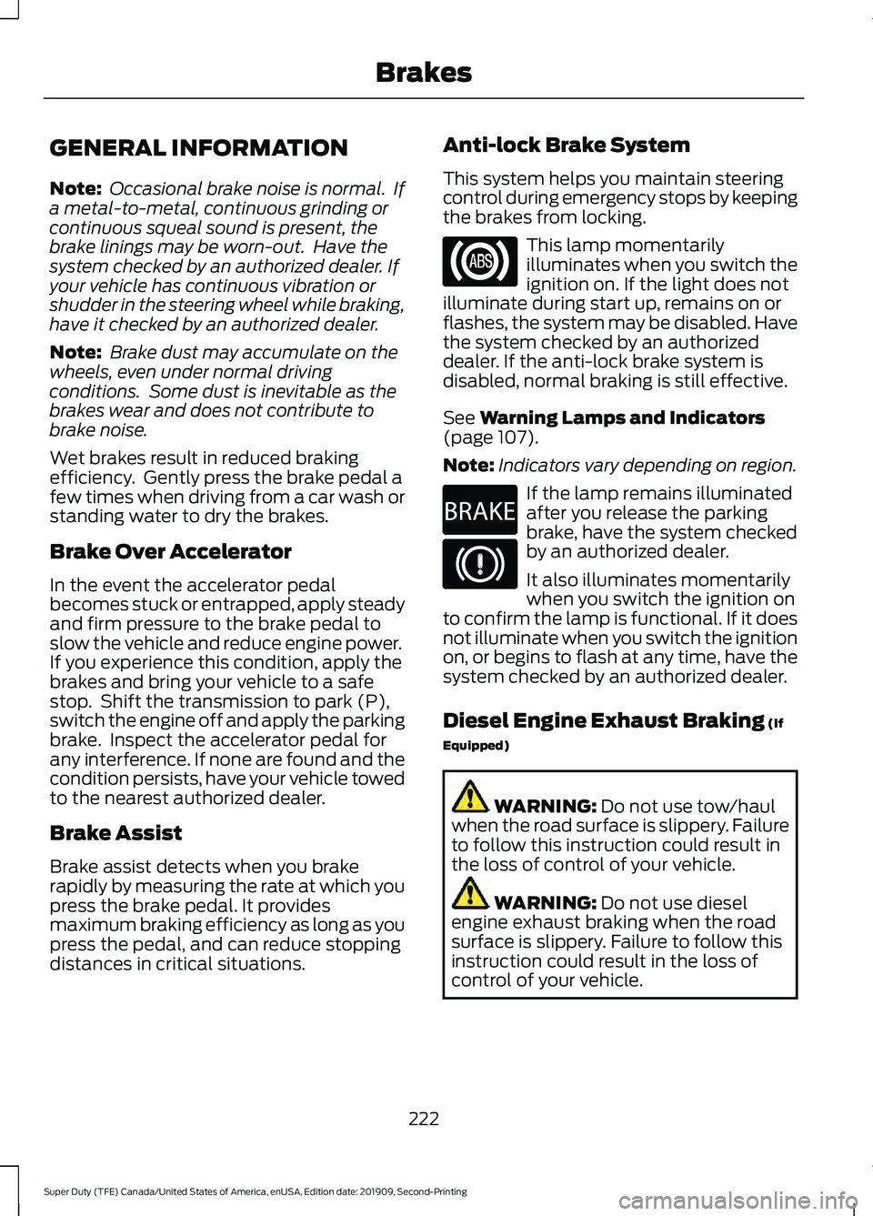 FORD F250 SUPER DUTY 2020 Owners Manual GENERAL INFORMATION
Note:
Occasional brake noise is normal. If
a metal-to-metal, continuous grinding or
continuous squeal sound is present, the
brake linings may be worn-out. Have the
system checke FORD F250 SUPER DUTY 2020 Owners Manual GENERAL INFORMATION
Note:
Occasional brake noise is normal. If
a metal-to-metal, continuous grinding or
continuous squeal sound is present, the
brake linings may be worn-out. Have the
system checke