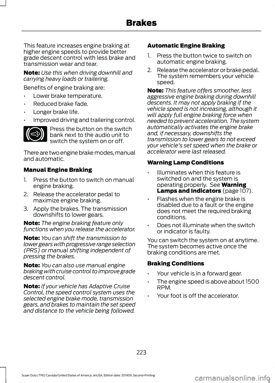 FORD F250 SUPER DUTY 2020 Owners Manual This feature increases engine braking at
higher engine speeds to provide better
grade descent control with less brake and
transmission wear and tear.
Note:
Use this when driving downhill and
carrying FORD F250 SUPER DUTY 2020 Owners Manual This feature increases engine braking at
higher engine speeds to provide better
grade descent control with less brake and
transmission wear and tear.
Note:
Use this when driving downhill and
carrying