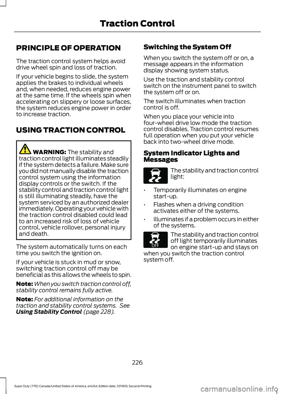 FORD F250 SUPER DUTY 2020 Owners Manual PRINCIPLE OF OPERATION
The traction control system helps avoid
drive wheel spin and loss of traction.
If your vehicle begins to slide, the system
applies the brakes to individual wheels
and, when need FORD F250 SUPER DUTY 2020 Owners Manual PRINCIPLE OF OPERATION
The traction control system helps avoid
drive wheel spin and loss of traction.
If your vehicle begins to slide, the system
applies the brakes to individual wheels
and, when need