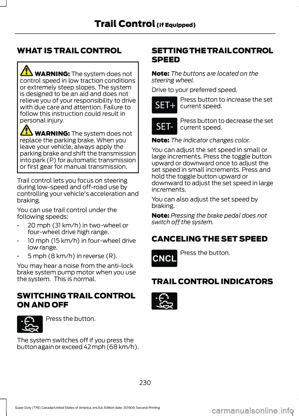 FORD F250 SUPER DUTY 2020 Owners Manual WHAT IS TRAIL CONTROL
WARNING: The system does not
control speed in low traction conditions
or extremely steep slopes. The system
is designed to be an aid and does not
relieve you of your responsibili FORD F250 SUPER DUTY 2020 Owners Manual WHAT IS TRAIL CONTROL
WARNING: The system does not
control speed in low traction conditions
or extremely steep slopes. The system
is designed to be an aid and does not
relieve you of your responsibili