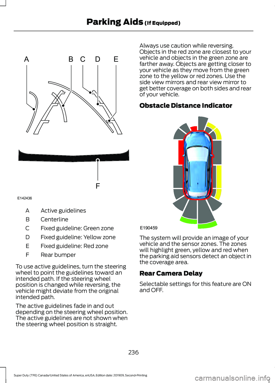 FORD F250 SUPER DUTY 2020 Owners Manual Active guidelines
A
Centerline
B
Fixed guideline: Green zone
C
Fixed guideline: Yellow zone
D
Fixed guideline: Red zone
E
Rear bumper
F
To use active guidelines, turn the steering
wheel to point the g FORD F250 SUPER DUTY 2020 Owners Manual Active guidelines
A
Centerline
B
Fixed guideline: Green zone
C
Fixed guideline: Yellow zone
D
Fixed guideline: Red zone
E
Rear bumper
F
To use active guidelines, turn the steering
wheel to point the g