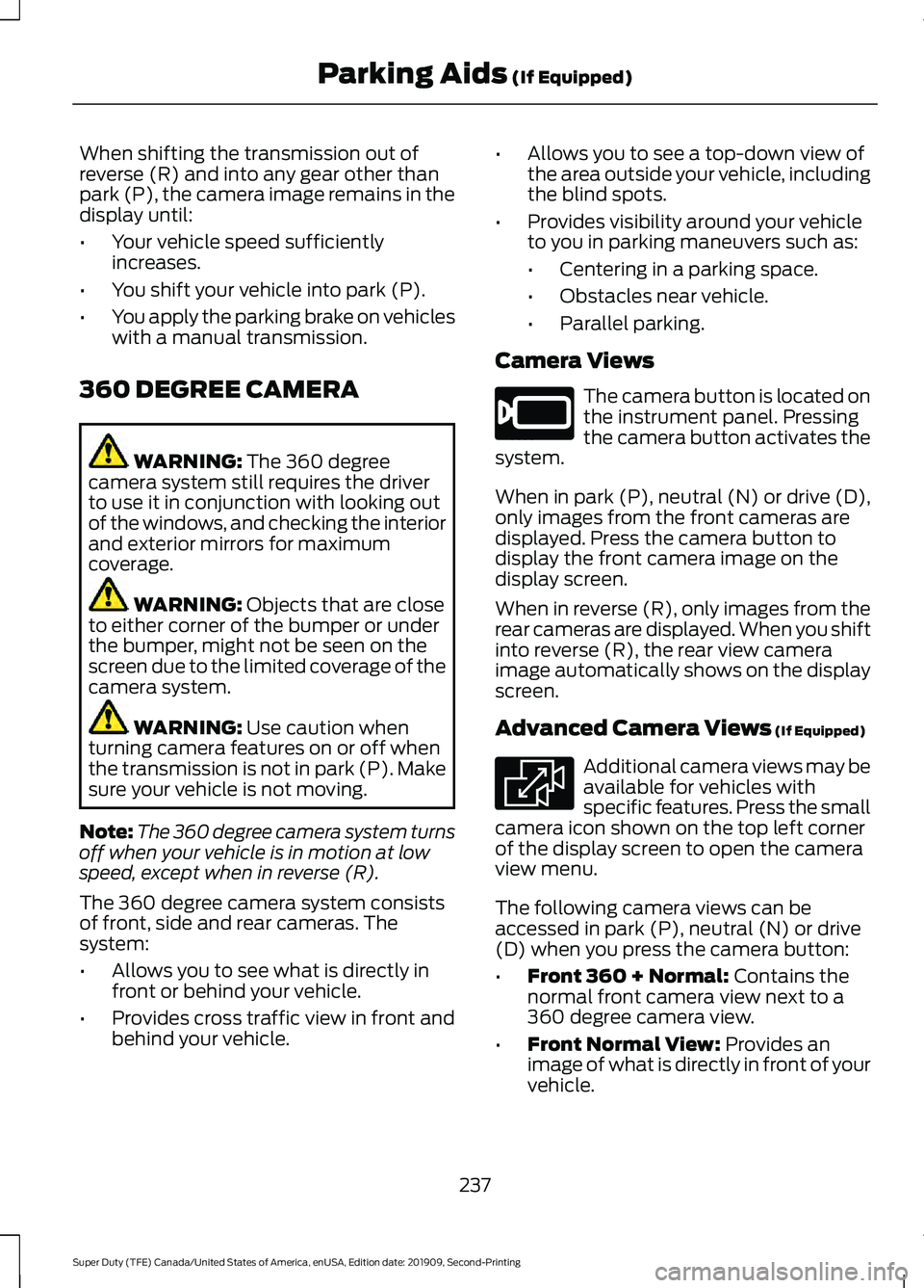 FORD F250 SUPER DUTY 2020 Owners Manual When shifting the transmission out of
reverse (R) and into any gear other than
park (P), the camera image remains in the
display until:
•
Your vehicle speed sufficiently
increases.
• You shift you FORD F250 SUPER DUTY 2020 Owners Manual When shifting the transmission out of
reverse (R) and into any gear other than
park (P), the camera image remains in the
display until:
•
Your vehicle speed sufficiently
increases.
• You shift you