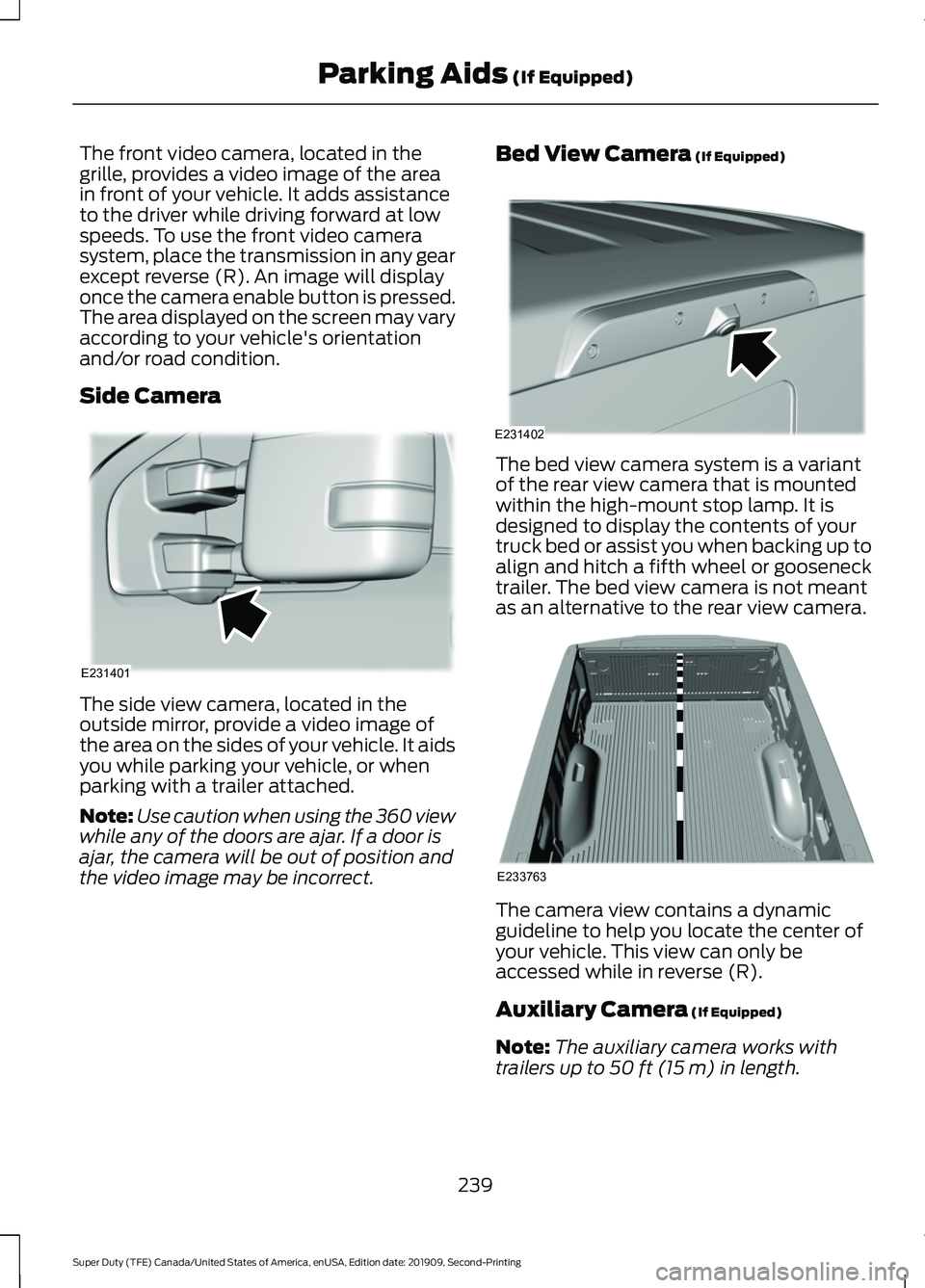 FORD F250 SUPER DUTY 2020 Owners Manual The front video camera, located in the
grille, provides a video image of the area
in front of your vehicle. It adds assistance
to the driver while driving forward at low
speeds. To use the front video FORD F250 SUPER DUTY 2020 Owners Manual The front video camera, located in the
grille, provides a video image of the area
in front of your vehicle. It adds assistance
to the driver while driving forward at low
speeds. To use the front video