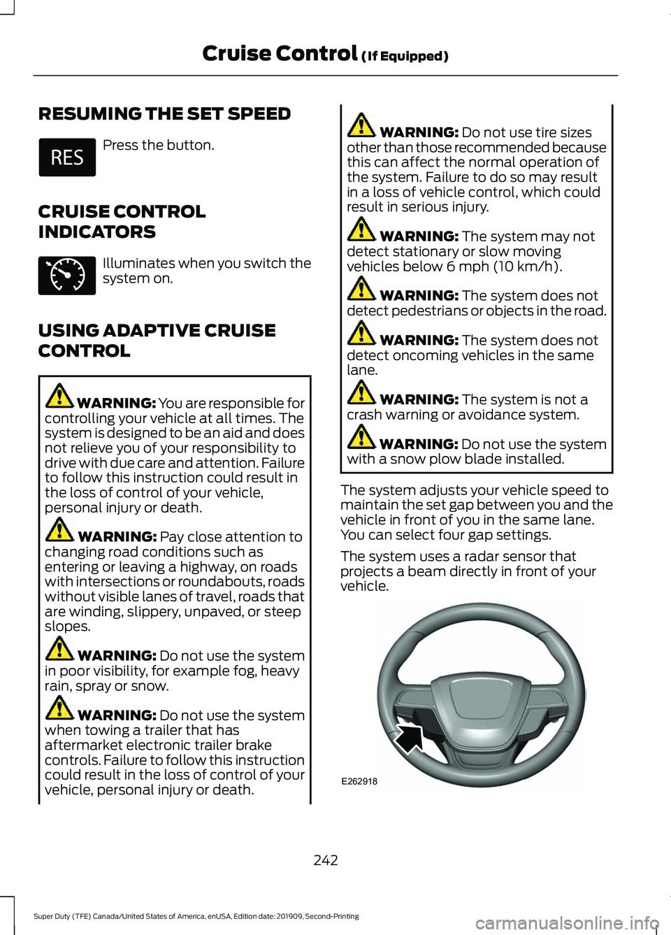 FORD F250 SUPER DUTY 2020  Owners Manual RESUMING THE SET SPEED
Press the button.
CRUISE CONTROL
INDICATORS Illuminates when you switch the
system on.
USING ADAPTIVE CRUISE
CONTROL WARNING: You are responsible for
controlling your vehicle at